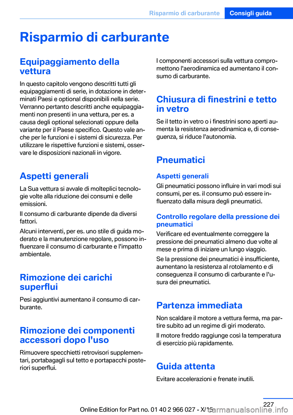 BMW X6 2016  Libretti Di Uso E manutenzione (in Italian) Risparmio di carburanteEquipaggiamento della
vettura
In questo capitolo vengono descritti tutti gli
equipaggiamenti di serie, in dotazione in deter‐
minati Paesi e optional disponibili nella serie.
