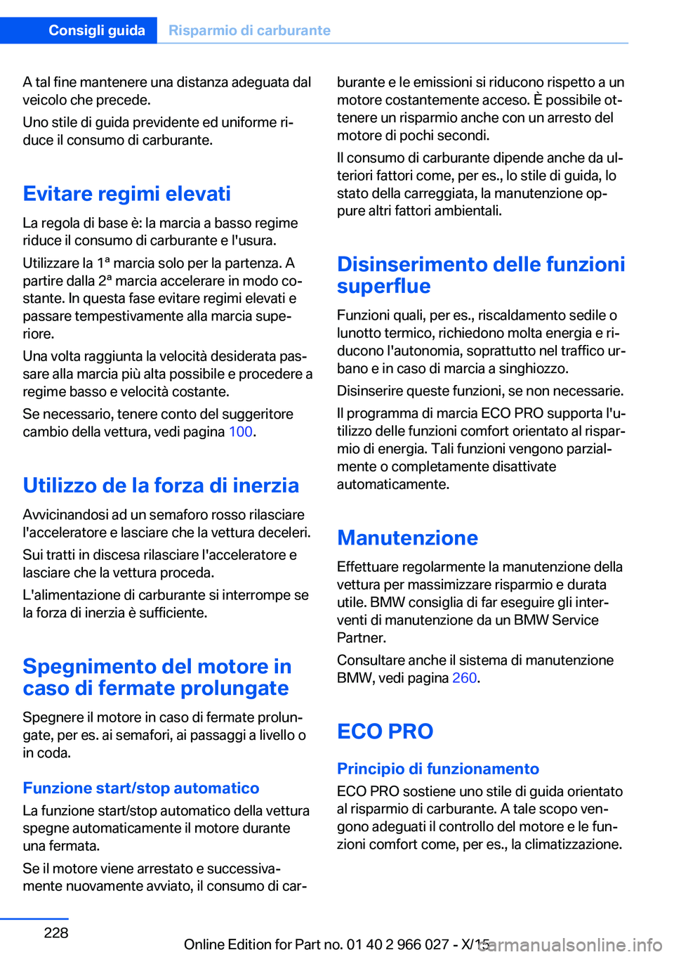 BMW X6 2016  Libretti Di Uso E manutenzione (in Italian) A tal fine mantenere una distanza adeguata dal
veicolo che precede.
Uno stile di guida previdente ed uniforme ri‐
duce il consumo di carburante.
Evitare regimi elevati
La regola di base è: la marci
