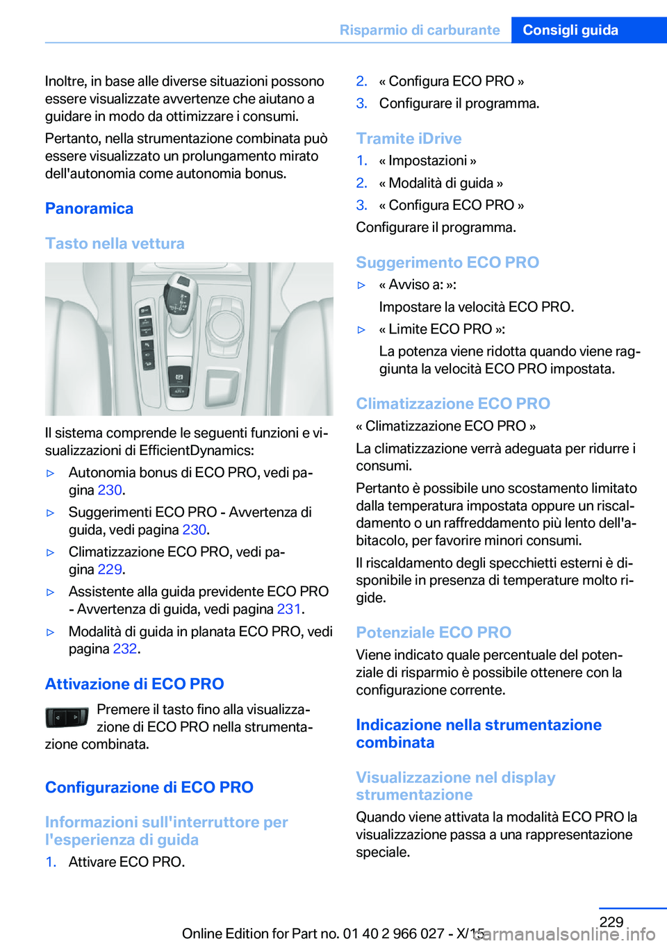 BMW X6 2016  Libretti Di Uso E manutenzione (in Italian) Inoltre, in base alle diverse situazioni possono
essere visualizzate avvertenze che aiutano a
guidare in modo da ottimizzare i consumi.
Pertanto, nella strumentazione combinata può
essere visualizzat