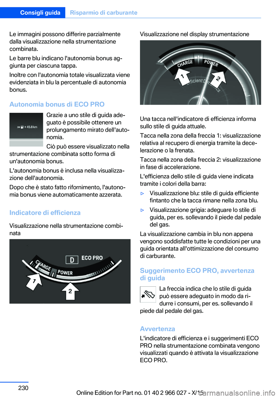 BMW X6 2016  Libretti Di Uso E manutenzione (in Italian) Le immagini possono differire parzialmente
dalla visualizzazione nella strumentazione
combinata.
Le barre blu indicano l'autonomia bonus ag‐
giunta per ciascuna tappa.
Inoltre con l'autonomi