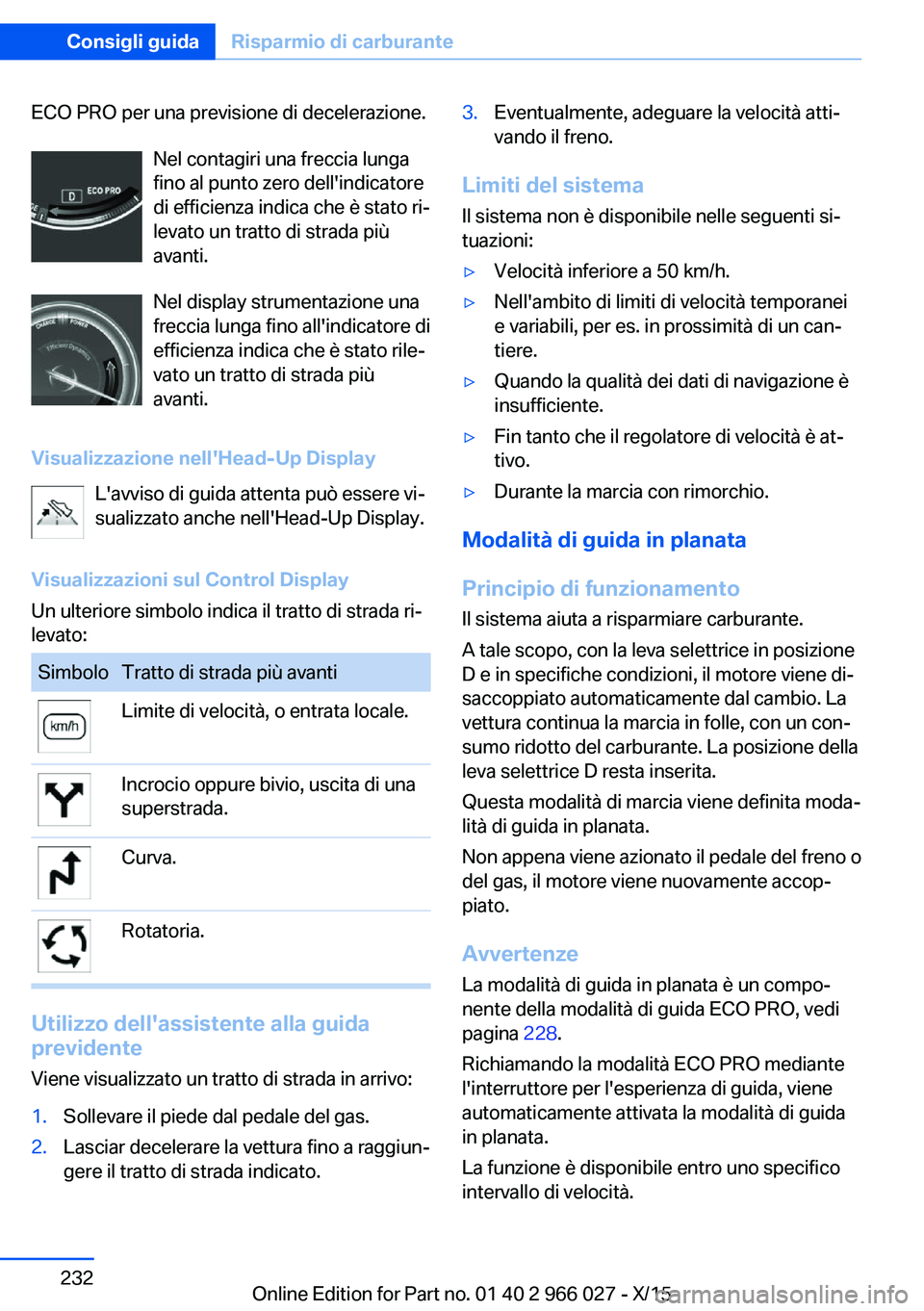 BMW X6 2016 Libretti Di Uso E manutenzione (in Italian) ECO PRO per una previsione di decelerazione.Nel contagiri una freccia lunga
fino al punto zero dell'indicatore
di efficienza indica che è stato ri‐
levato un tratto di strada più
avanti.
Nel d BMW X6 2016 Libretti Di Uso E manutenzione (in Italian) ECO PRO per una previsione di decelerazione.Nel contagiri una freccia lunga
fino al punto zero dell'indicatore
di efficienza indica che è stato ri‐
levato un tratto di strada più
avanti.
Nel d
