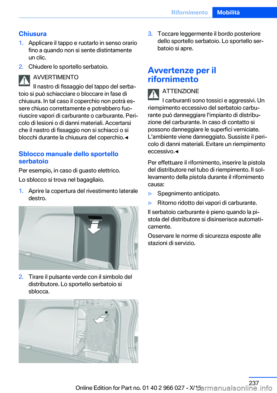 BMW X6 2016 Libretti Di Uso E manutenzione (in Italian) Chiusura1.Applicare il tappo e ruotarlo in senso orario
fino a quando non si sente distintamente
un clic.2.Chiudere lo sportello serbatoio.
AVVERTIMENTO
Il nastro di fissaggio del tappo del serba‐
t BMW X6 2016 Libretti Di Uso E manutenzione (in Italian) Chiusura1.Applicare il tappo e ruotarlo in senso orario
fino a quando non si sente distintamente
un clic.2.Chiudere lo sportello serbatoio.
AVVERTIMENTO
Il nastro di fissaggio del tappo del serba‐
t