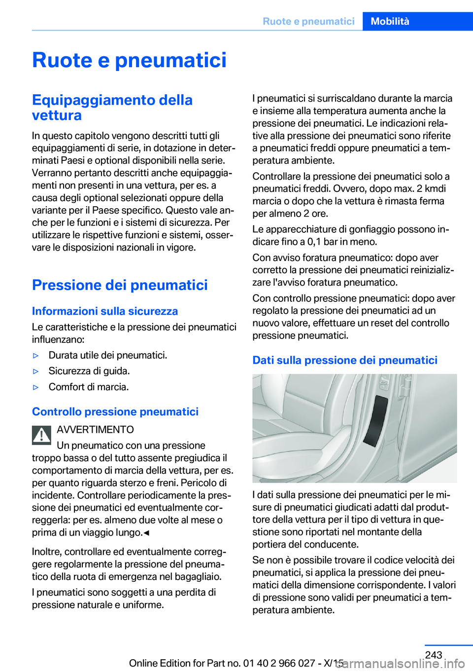 BMW X6 2016 Libretti Di Uso E manutenzione (in Italian) Ruote e pneumaticiEquipaggiamento dellavettura
In questo capitolo vengono descritti tutti gli
equipaggiamenti di serie, in dotazione in deter‐
minati Paesi e optional disponibili nella serie.
Verran BMW X6 2016 Libretti Di Uso E manutenzione (in Italian) Ruote e pneumaticiEquipaggiamento dellavettura
In questo capitolo vengono descritti tutti gli
equipaggiamenti di serie, in dotazione in deter‐
minati Paesi e optional disponibili nella serie.
Verran