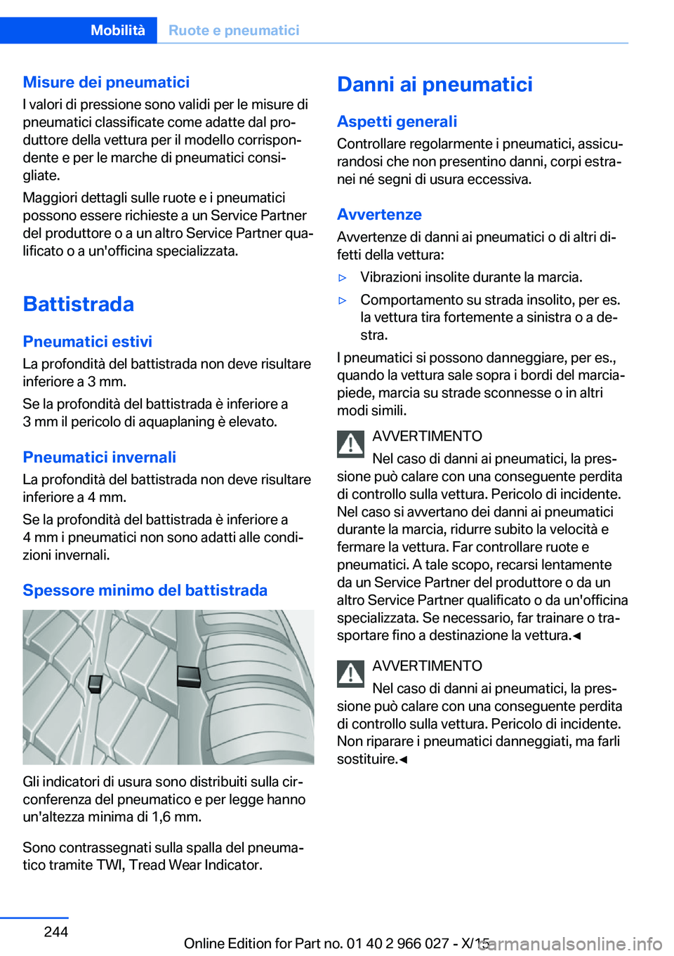 BMW X6 2016 Libretti Di Uso E manutenzione (in Italian) Misure dei pneumaticiI valori di pressione sono validi per le misure di
pneumatici classificate come adatte dal pro‐
duttore della vettura per il modello corrispon‐
dente e per le marche di pneuma BMW X6 2016 Libretti Di Uso E manutenzione (in Italian) Misure dei pneumaticiI valori di pressione sono validi per le misure di
pneumatici classificate come adatte dal pro‐
duttore della vettura per il modello corrispon‐
dente e per le marche di pneuma