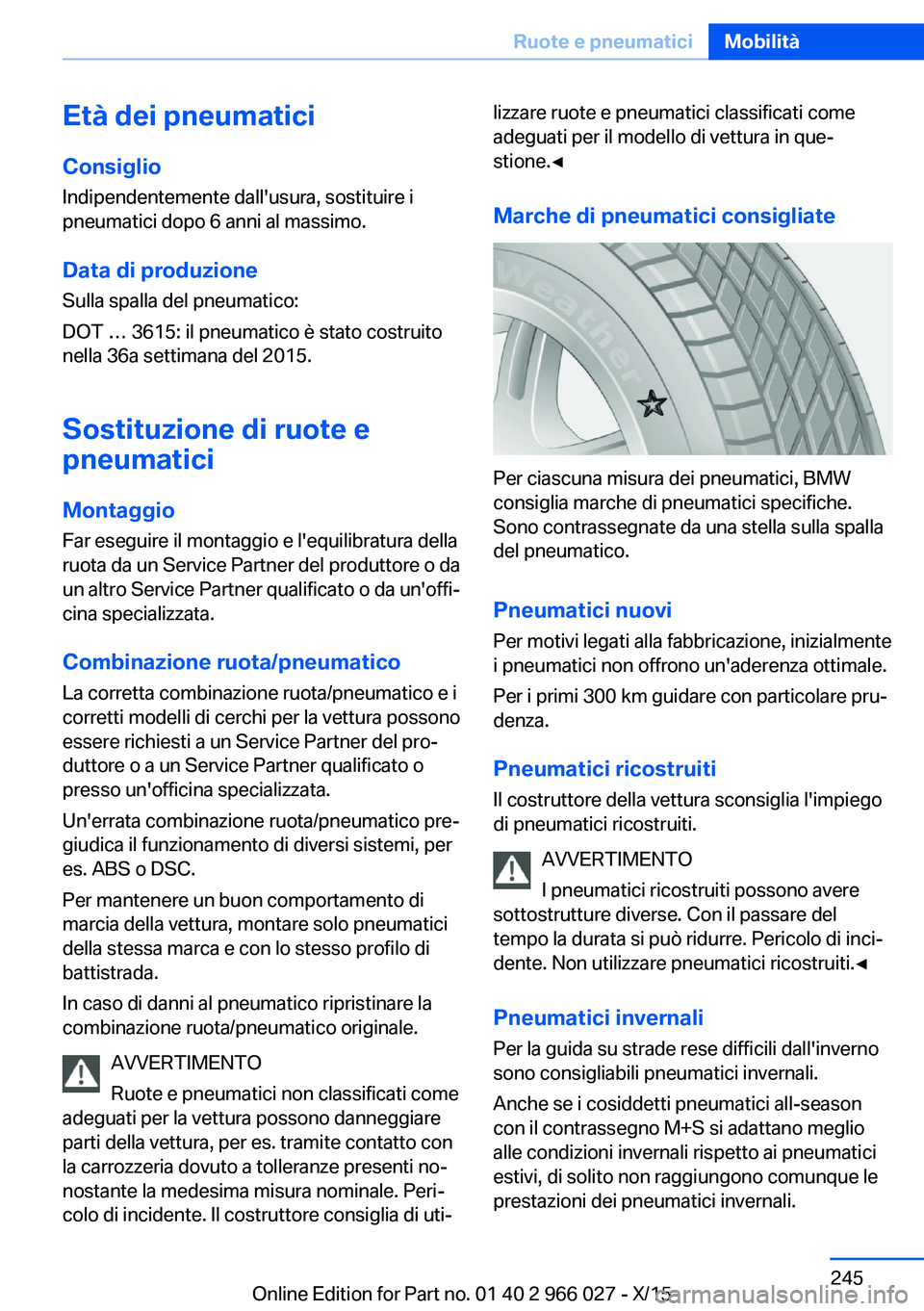 BMW X6 2016 Libretti Di Uso E manutenzione (in Italian) Età dei pneumatici
Consiglio Indipendentemente dall'usura, sostituire i
pneumatici dopo 6 anni al massimo.
Data di produzione Sulla spalla del pneumatico:
DOT … 3615: il pneumatico è stato cos BMW X6 2016 Libretti Di Uso E manutenzione (in Italian) Età dei pneumatici
Consiglio Indipendentemente dall'usura, sostituire i
pneumatici dopo 6 anni al massimo.
Data di produzione Sulla spalla del pneumatico:
DOT … 3615: il pneumatico è stato cos