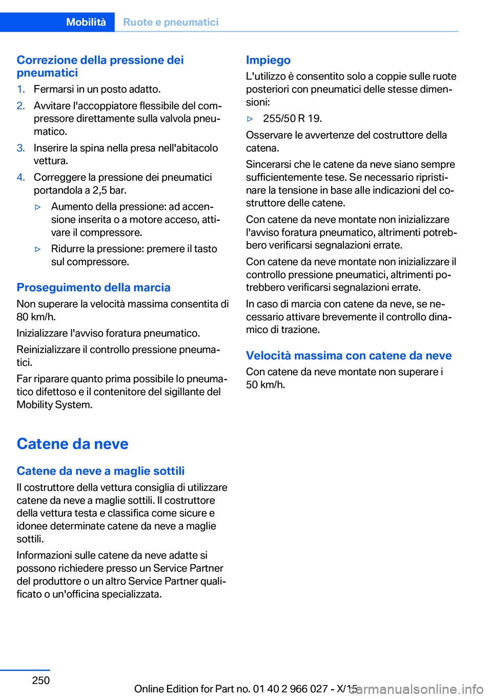 BMW X6 2016 Libretti Di Uso E manutenzione (in Italian) Correzione della pressione dei
pneumatici1.Fermarsi in un posto adatto.2.Avvitare l'accoppiatore flessibile del com‐
pressore direttamente sulla valvola pneu‐
matico.3.Inserire la spina nella BMW X6 2016 Libretti Di Uso E manutenzione (in Italian) Correzione della pressione dei
pneumatici1.Fermarsi in un posto adatto.2.Avvitare l'accoppiatore flessibile del com‐
pressore direttamente sulla valvola pneu‐
matico.3.Inserire la spina nella