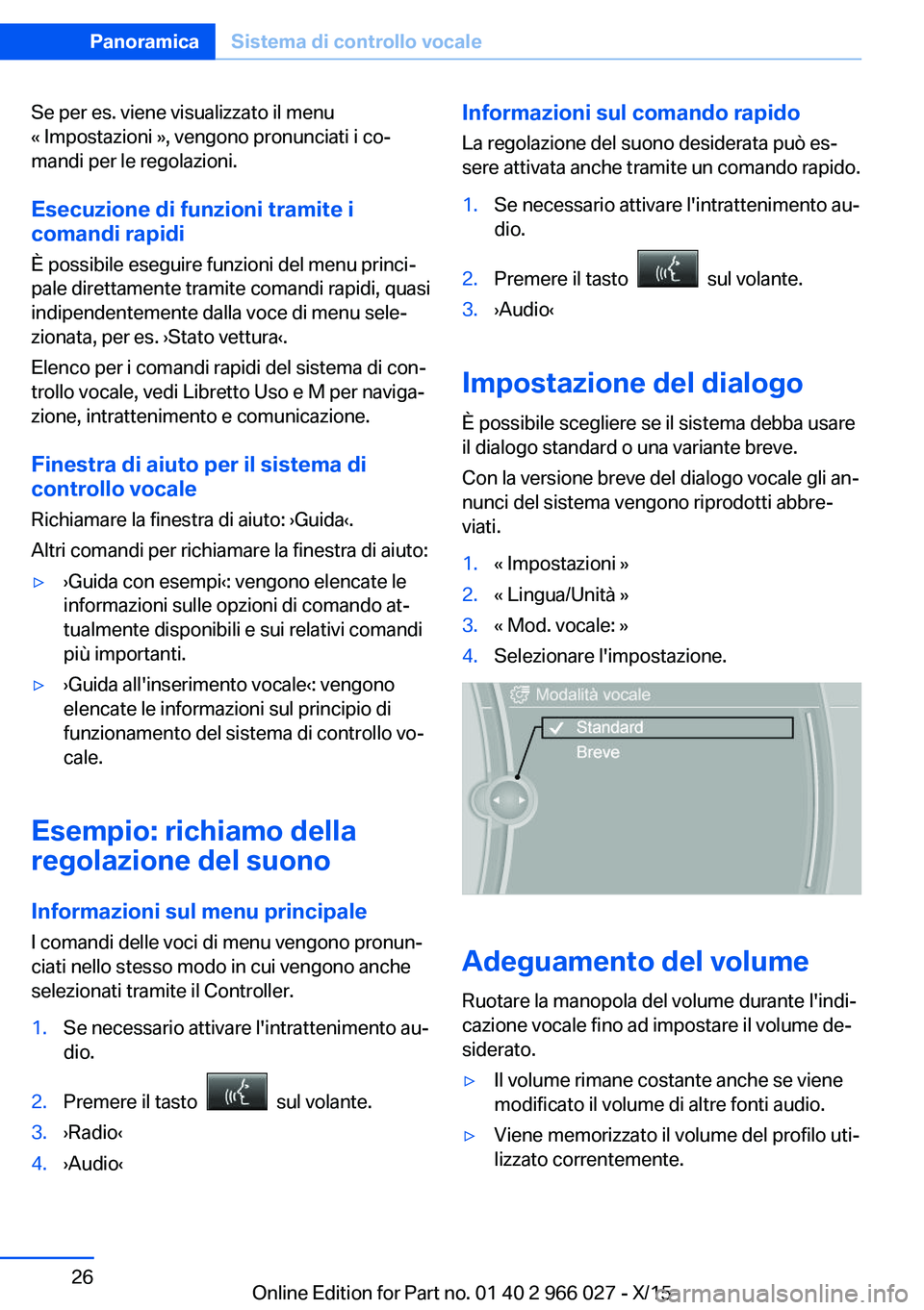 BMW X6 2016 Libretti Di Uso E manutenzione (in Italian) Se per es. viene visualizzato il menu
« Impostazioni », vengono pronunciati i co‐
mandi per le regolazioni.
Esecuzione di funzioni tramite i
comandi rapidi
È possibile eseguire funzioni del menu BMW X6 2016 Libretti Di Uso E manutenzione (in Italian) Se per es. viene visualizzato il menu
« Impostazioni », vengono pronunciati i co‐
mandi per le regolazioni.
Esecuzione di funzioni tramite i
comandi rapidi
È possibile eseguire funzioni del menu
