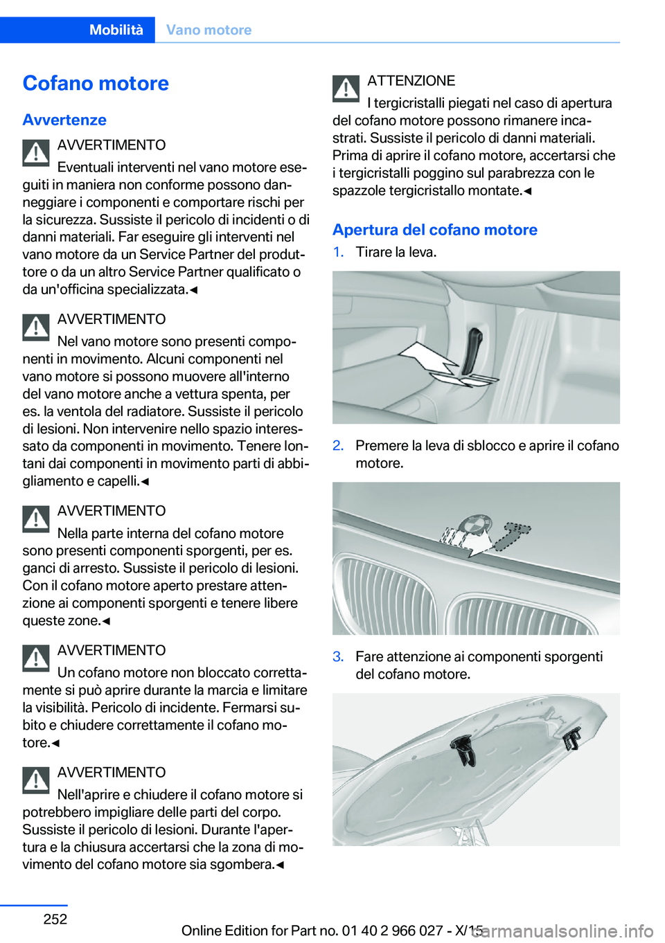 BMW X6 2016 Libretti Di Uso E manutenzione (in Italian) Cofano motoreAvvertenze AVVERTIMENTO
Eventuali interventi nel vano motore ese‐
guiti in maniera non conforme possono dan‐
neggiare i componenti e comportare rischi per
la sicurezza. Sussiste il pe BMW X6 2016 Libretti Di Uso E manutenzione (in Italian) Cofano motoreAvvertenze AVVERTIMENTO
Eventuali interventi nel vano motore ese‐
guiti in maniera non conforme possono dan‐
neggiare i componenti e comportare rischi per
la sicurezza. Sussiste il pe