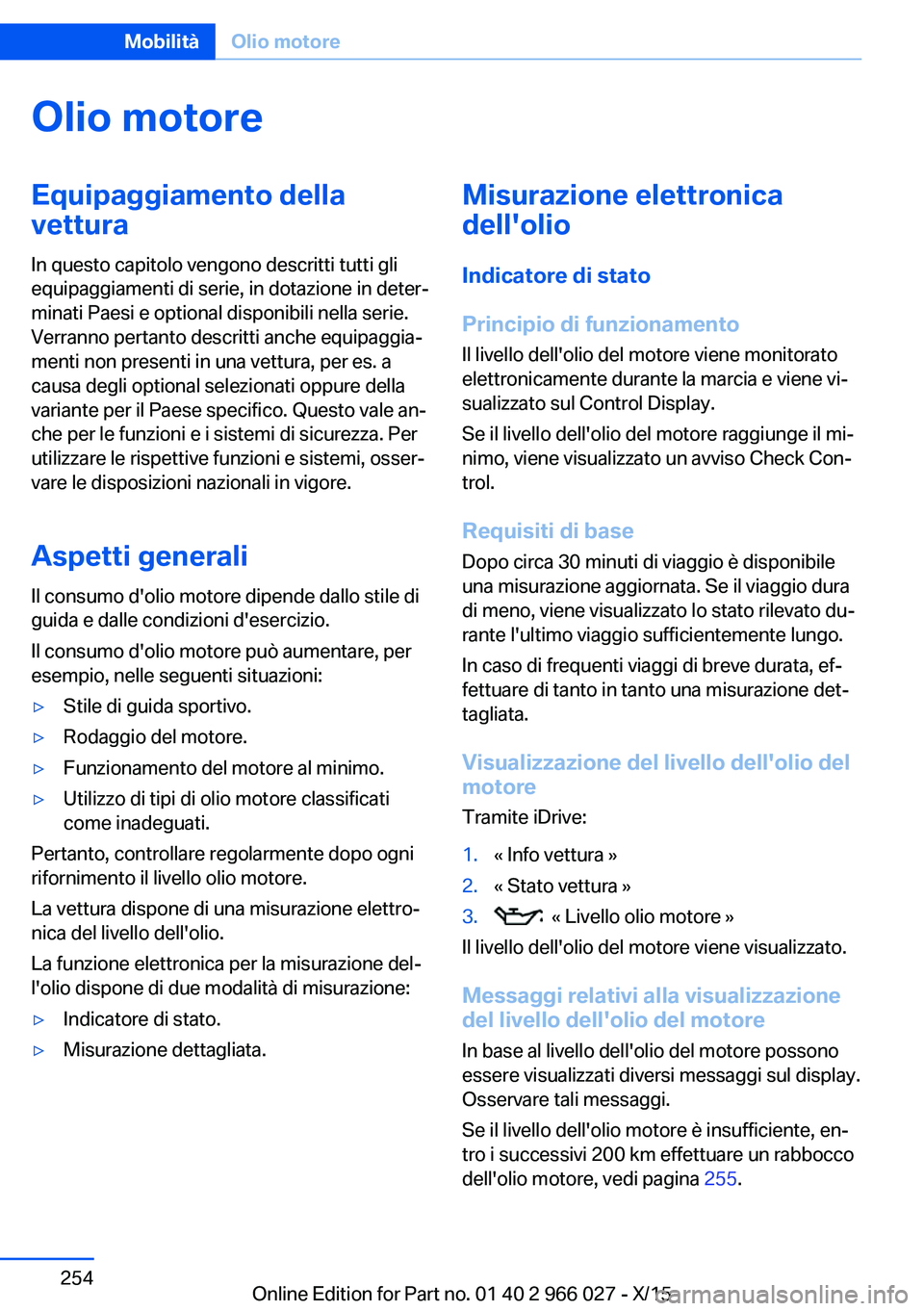 BMW X6 2016 Libretti Di Uso E manutenzione (in Italian) Olio motoreEquipaggiamento della
vettura
In questo capitolo vengono descritti tutti gli
equipaggiamenti di serie, in dotazione in deter‐
minati Paesi e optional disponibili nella serie.
Verranno per BMW X6 2016 Libretti Di Uso E manutenzione (in Italian) Olio motoreEquipaggiamento della
vettura
In questo capitolo vengono descritti tutti gli
equipaggiamenti di serie, in dotazione in deter‐
minati Paesi e optional disponibili nella serie.
Verranno per
