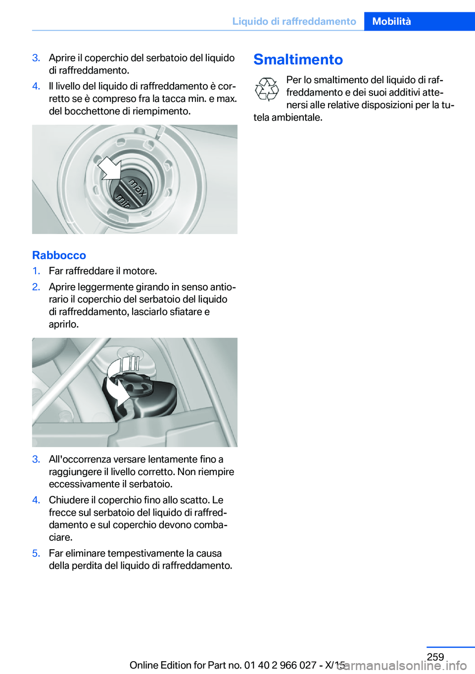 BMW X6 2016 Libretti Di Uso E manutenzione (in Italian) 3.Aprire il coperchio del serbatoio del liquido
di raffreddamento.4.Il livello del liquido di raffreddamento è cor‐
retto se è compreso fra la tacca min. e max.
del bocchettone di riempimento.
Rab BMW X6 2016 Libretti Di Uso E manutenzione (in Italian) 3.Aprire il coperchio del serbatoio del liquido
di raffreddamento.4.Il livello del liquido di raffreddamento è cor‐
retto se è compreso fra la tacca min. e max.
del bocchettone di riempimento.
Rab