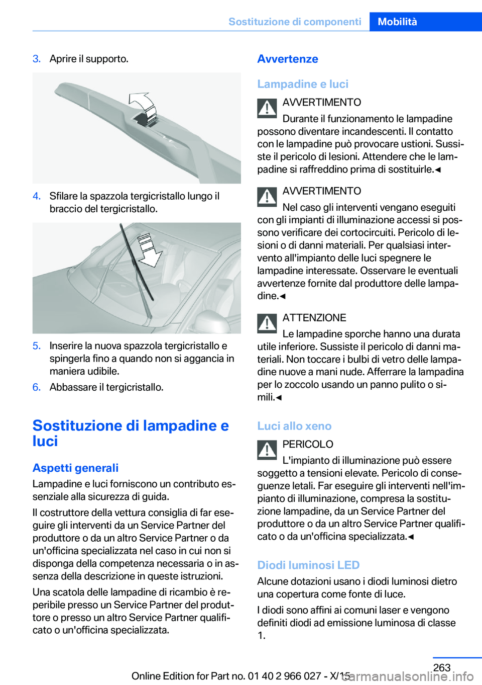 BMW X6 2016  Libretti Di Uso E manutenzione (in Italian) 3.Aprire il supporto.4.Sfilare la spazzola tergicristallo lungo il
braccio del tergicristallo.5.Inserire la nuova spazzola tergicristallo e
spingerla fino a quando non si aggancia in
maniera udibile.6