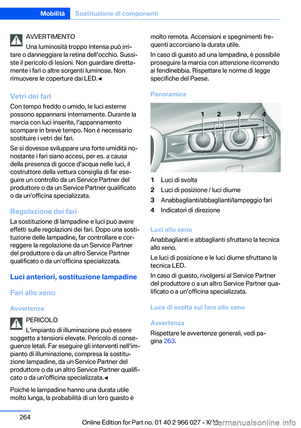 BMW X6 2016  Libretti Di Uso E manutenzione (in Italian) AVVERTIMENTO
Una luminosità troppo intensa può irri‐
tare o danneggiare la retina dell'occhio. Sussi‐
ste il pericolo di lesioni. Non guardare diretta‐
mente i fari o altre sorgenti lumino