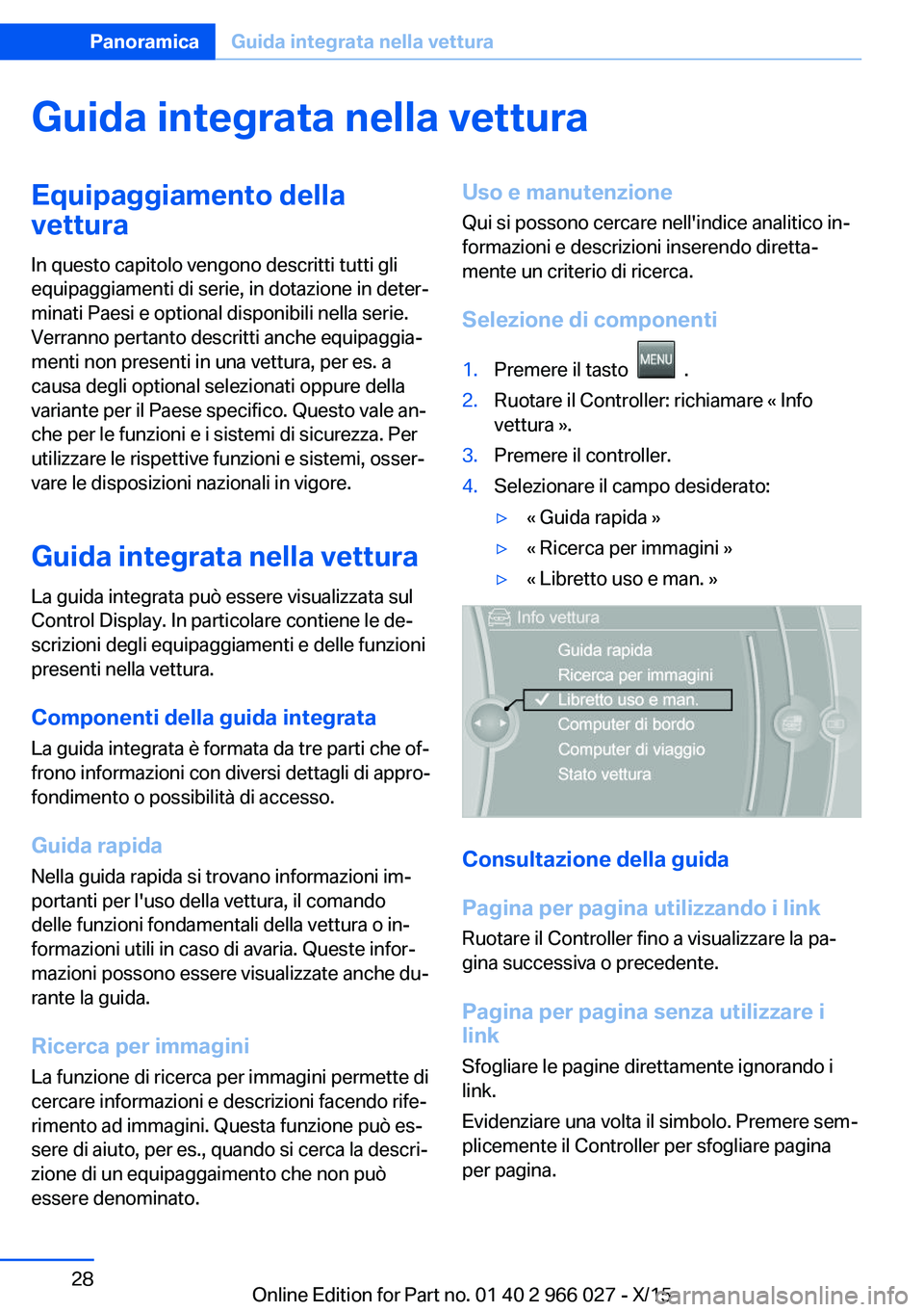 BMW X6 2016 Libretti Di Uso E manutenzione (in Italian) Guida integrata nella vetturaEquipaggiamento dellavettura
In questo capitolo vengono descritti tutti gli
equipaggiamenti di serie, in dotazione in deter‐
minati Paesi e optional disponibili nella se BMW X6 2016 Libretti Di Uso E manutenzione (in Italian) Guida integrata nella vetturaEquipaggiamento dellavettura
In questo capitolo vengono descritti tutti gli
equipaggiamenti di serie, in dotazione in deter‐
minati Paesi e optional disponibili nella se