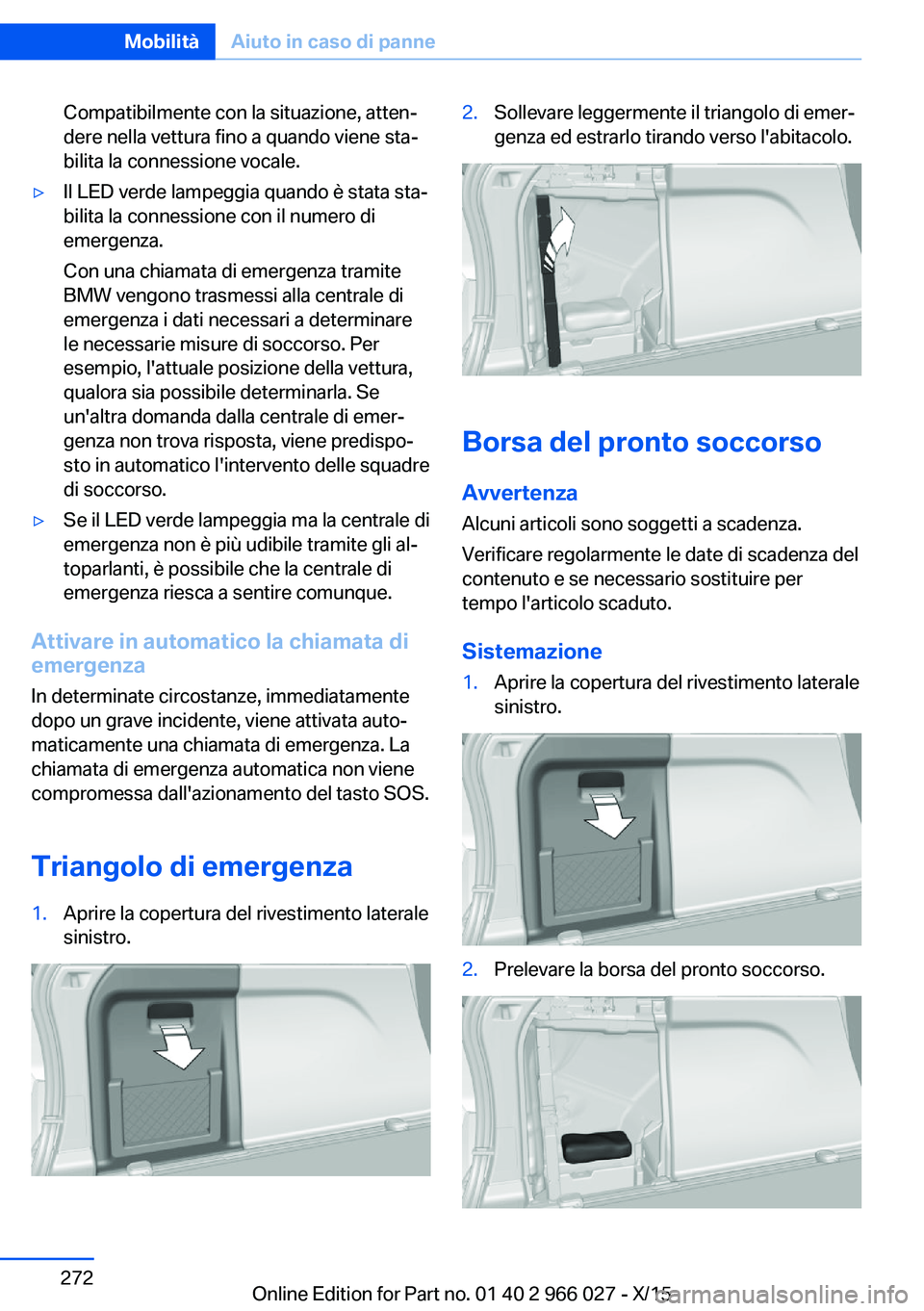 BMW X6 2016  Libretti Di Uso E manutenzione (in Italian) Compatibilmente con la situazione, atten‐
dere nella vettura fino a quando viene sta‐
bilita la connessione vocale.▷Il LED verde lampeggia quando è stata sta‐
bilita la connessione con il num