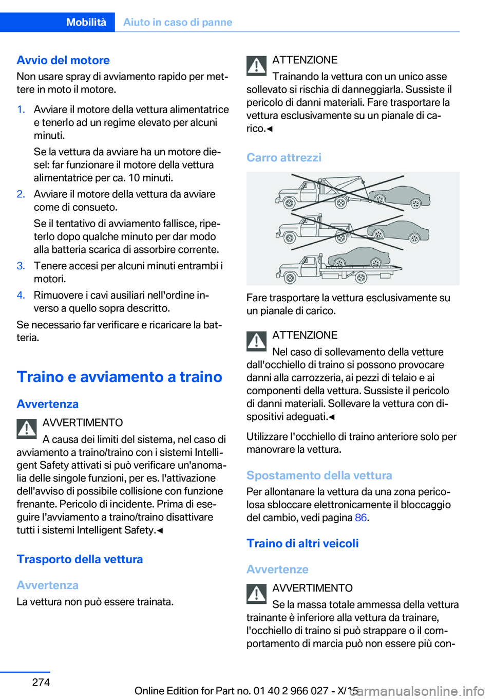 BMW X6 2016  Libretti Di Uso E manutenzione (in Italian) Avvio del motore
Non usare spray di avviamento rapido per met‐
tere in moto il motore.1.Avviare il motore della vettura alimentatrice
e tenerlo ad un regime elevato per alcuni
minuti.
Se la vettura 
