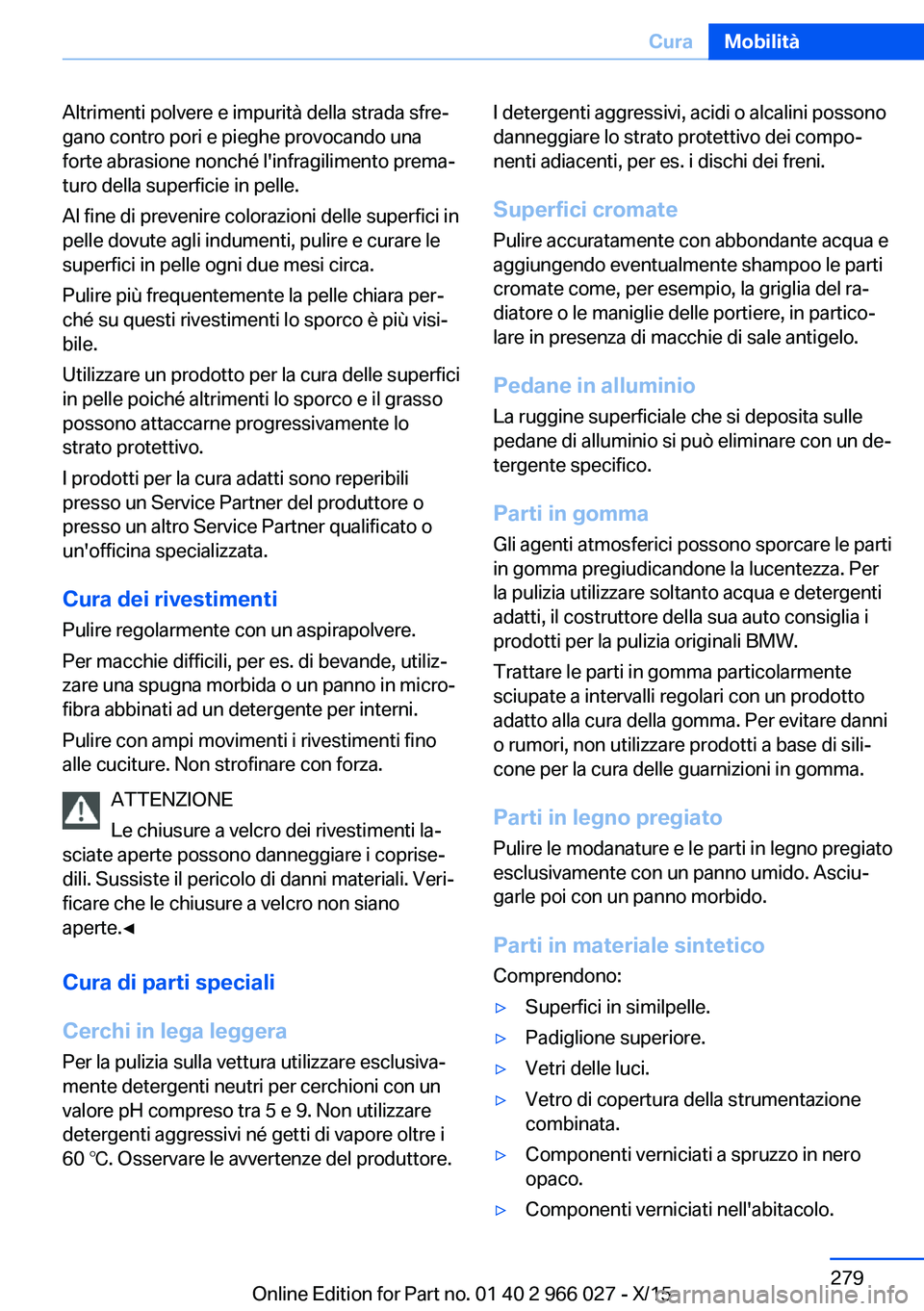 BMW X6 2016  Libretti Di Uso E manutenzione (in Italian) Altrimenti polvere e impurità della strada sfre‐
gano contro pori e pieghe provocando una
forte abrasione nonché l'infragilimento prema‐
turo della superficie in pelle.
Al fine di prevenire 