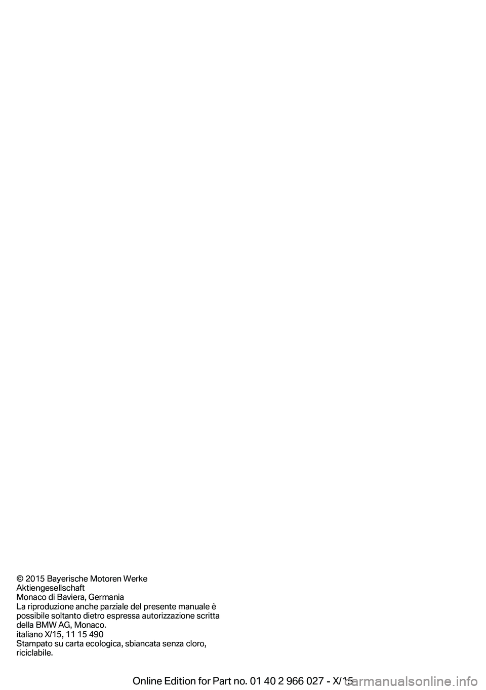 BMW X6 2016  Libretti Di Uso E manutenzione (in Italian) © 2015 Bayerische Motoren Werke
Aktiengesellschaft
Monaco di Baviera, Germania
La riproduzione anche parziale del presente manuale è
possibile soltanto dietro espressa autorizzazione scritta
della B