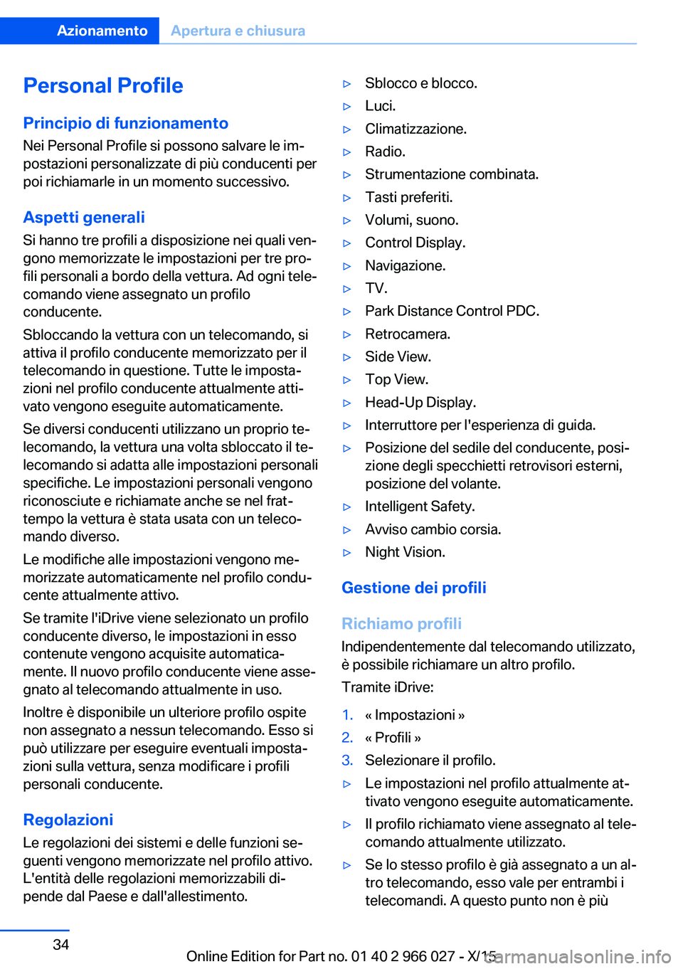 BMW X6 2016  Libretti Di Uso E manutenzione (in Italian) Personal Profile
Principio di funzionamento
Nei Personal Profile si possono salvare le im‐
postazioni personalizzate di più conducenti per
poi richiamarle in un momento successivo.
Aspetti generali