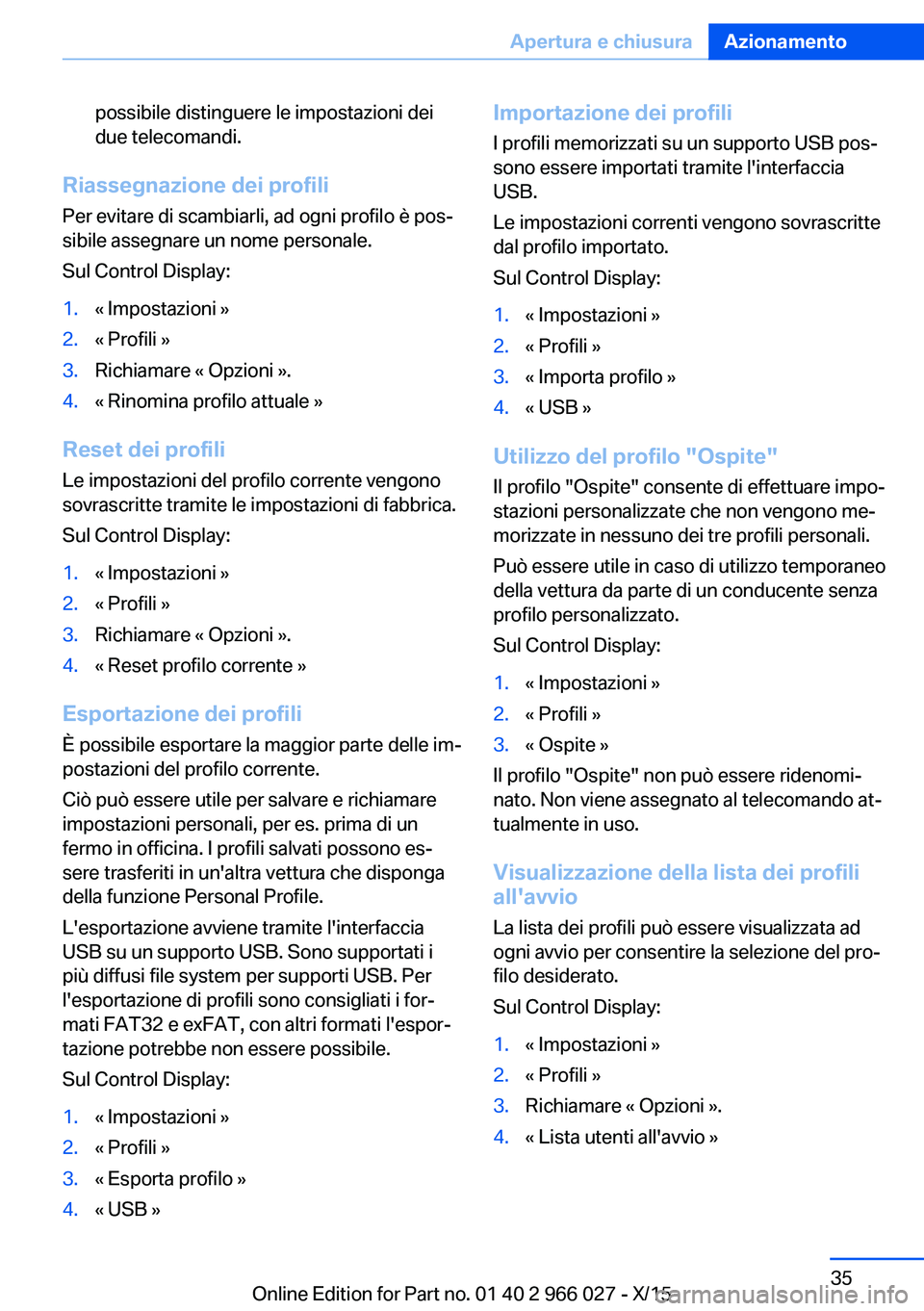 BMW X6 2016  Libretti Di Uso E manutenzione (in Italian) possibile distinguere le impostazioni dei
due telecomandi.
Riassegnazione dei profili
Per evitare di scambiarli, ad ogni profilo è pos‐
sibile assegnare un nome personale.
Sul Control Display:
1.«