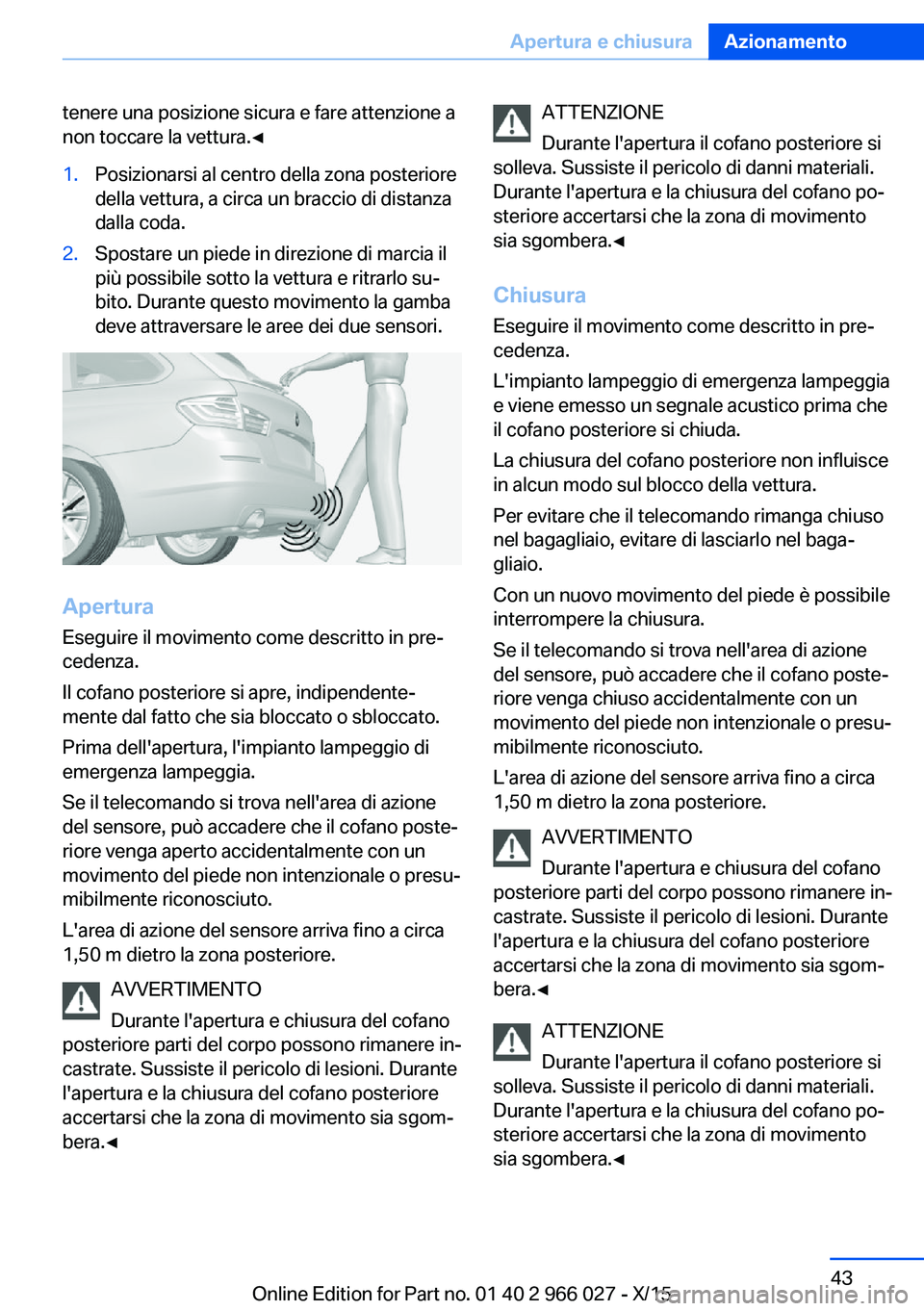 BMW X6 2016  Libretti Di Uso E manutenzione (in Italian) tenere una posizione sicura e fare attenzione a
non toccare la vettura.◀1.Posizionarsi al centro della zona posteriore
della vettura, a circa un braccio di distanza
dalla coda.2.Spostare un piede in