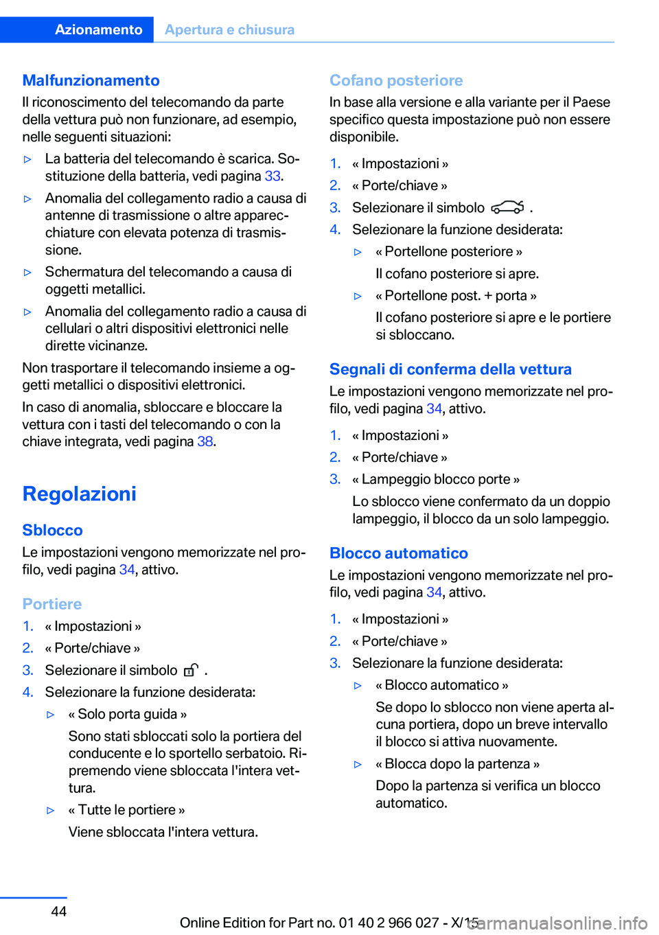 BMW X6 2016  Libretti Di Uso E manutenzione (in Italian) MalfunzionamentoIl riconoscimento del telecomando da parte
della vettura può non funzionare, ad esempio,
nelle seguenti situazioni:▷La batteria del telecomando è scarica. So‐
stituzione della ba