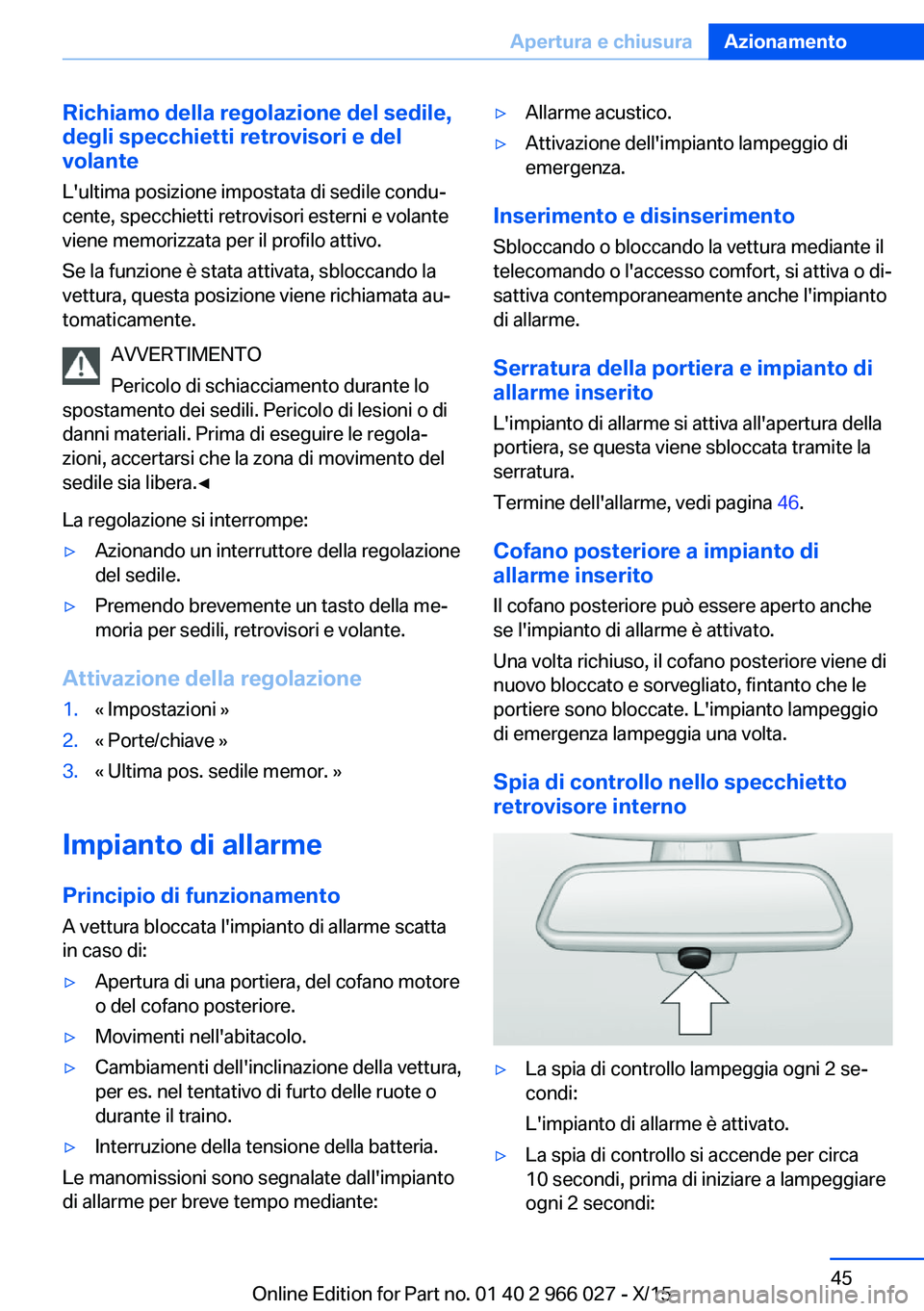 BMW X6 2016  Libretti Di Uso E manutenzione (in Italian) Richiamo della regolazione del sedile,
degli specchietti retrovisori e del
volante
L'ultima posizione impostata di sedile condu‐
cente, specchietti retrovisori esterni e volante
viene memorizzat