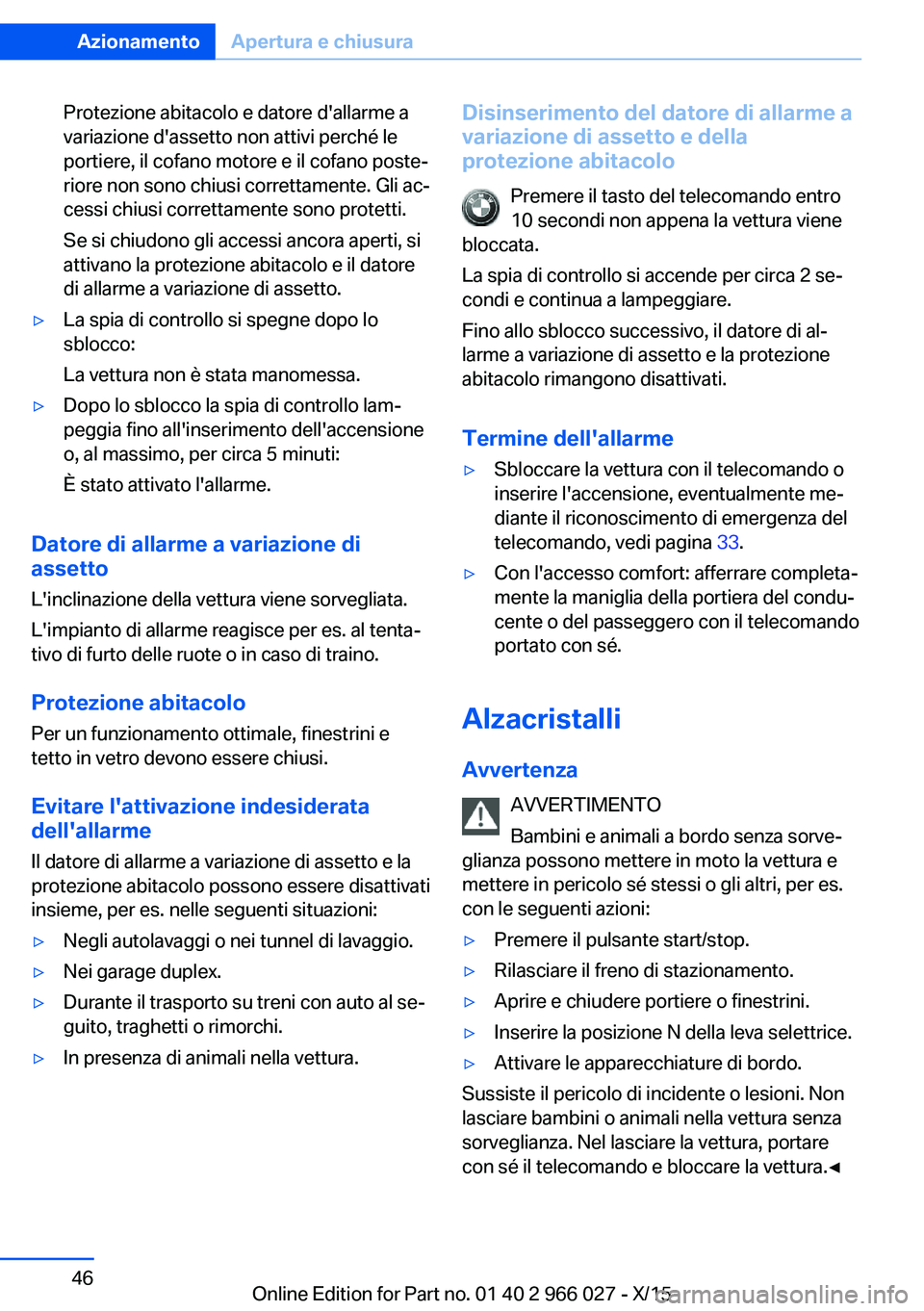 BMW X6 2016  Libretti Di Uso E manutenzione (in Italian) Protezione abitacolo e datore d'allarme a
variazione d'assetto non attivi perché le
portiere, il cofano motore e il cofano poste‐
riore non sono chiusi correttamente. Gli ac‐
cessi chiusi