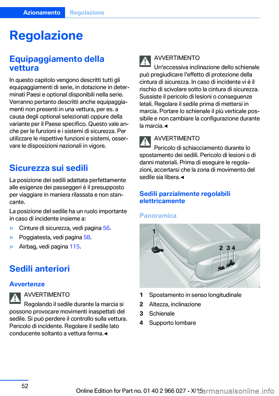 BMW X6 2016  Libretti Di Uso E manutenzione (in Italian) RegolazioneEquipaggiamento della
vettura
In questo capitolo vengono descritti tutti gli
equipaggiamenti di serie, in dotazione in deter‐
minati Paesi e optional disponibili nella serie. Verranno per