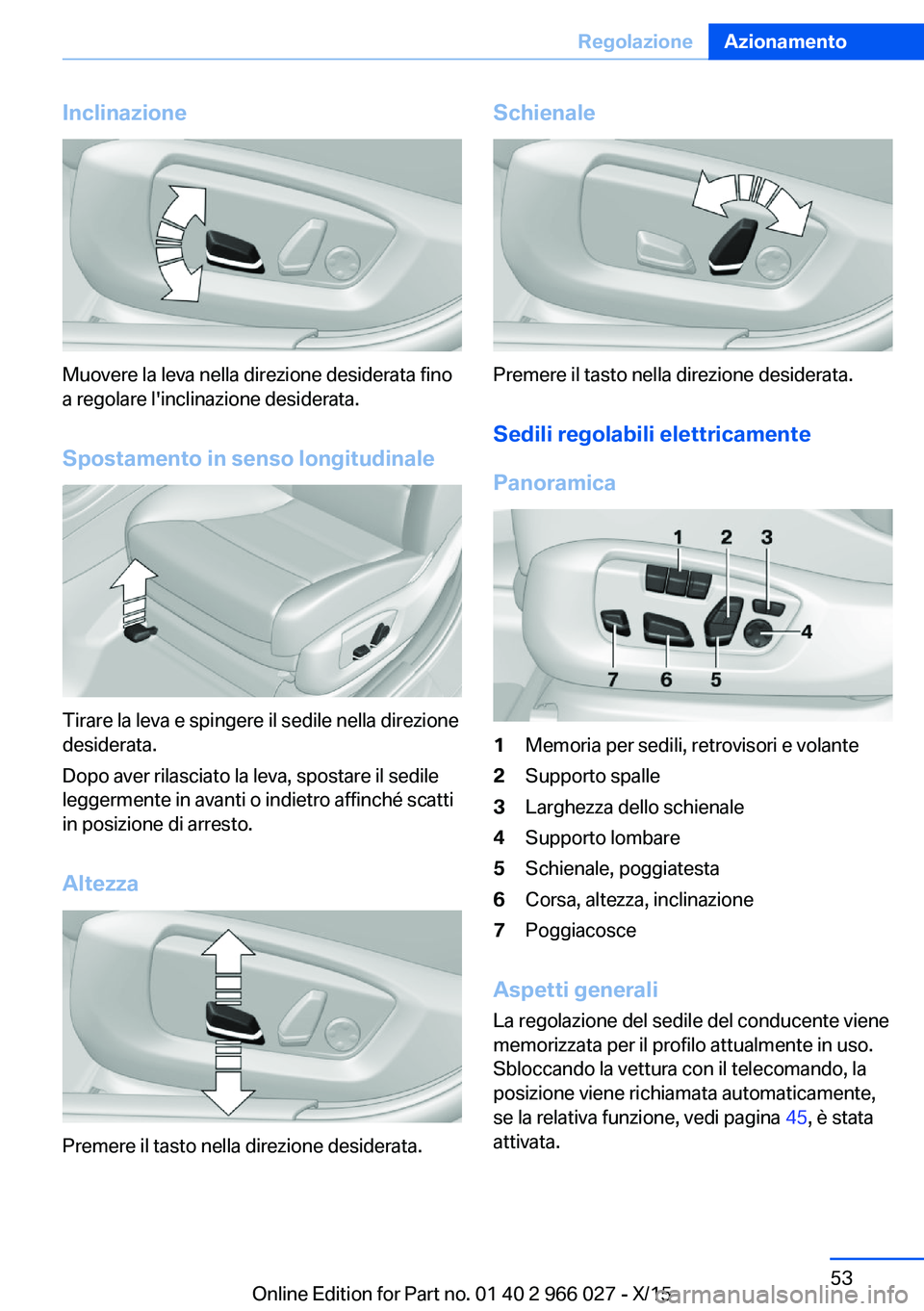 BMW X6 2016  Libretti Di Uso E manutenzione (in Italian) Inclinazione
Muovere la leva nella direzione desiderata fino
a regolare l'inclinazione desiderata.
Spostamento in senso longitudinale
Tirare la leva e spingere il sedile nella direzione
desiderata