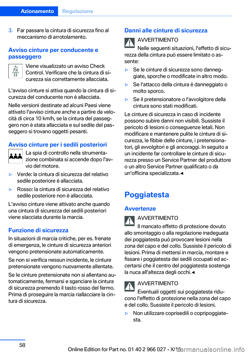 BMW X6 2016  Libretti Di Uso E manutenzione (in Italian) 3.Far passare la cintura di sicurezza fino al
meccanismo di arrotolamento.
Avviso cinture per conducente e
passeggero
Viene visualizzato un avviso Check
Control. Verificare che la cintura di si‐
cur