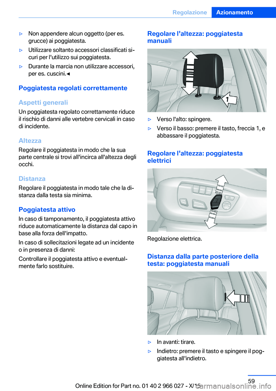 BMW X6 2016  Libretti Di Uso E manutenzione (in Italian) ▷Non appendere alcun oggetto (per es.
grucce) ai poggiatesta.▷Utilizzare soltanto accessori classificati si‐
curi per l'utilizzo sui poggiatesta.▷Durante la marcia non utilizzare accessori