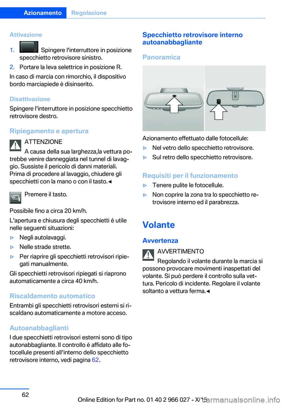BMW X6 2016 Libretti Di Uso E manutenzione (in Italian) Attivazione1. Spingere l'interruttore in posizione
specchietto retrovisore sinistro.2.Portare la leva selettrice in posizione R.
In caso di marcia con rimorchio, il dispositivo
bordo marciapiede BMW X6 2016 Libretti Di Uso E manutenzione (in Italian) Attivazione1. Spingere l'interruttore in posizione
specchietto retrovisore sinistro.2.Portare la leva selettrice in posizione R.
In caso di marcia con rimorchio, il dispositivo
bordo marciapiede
