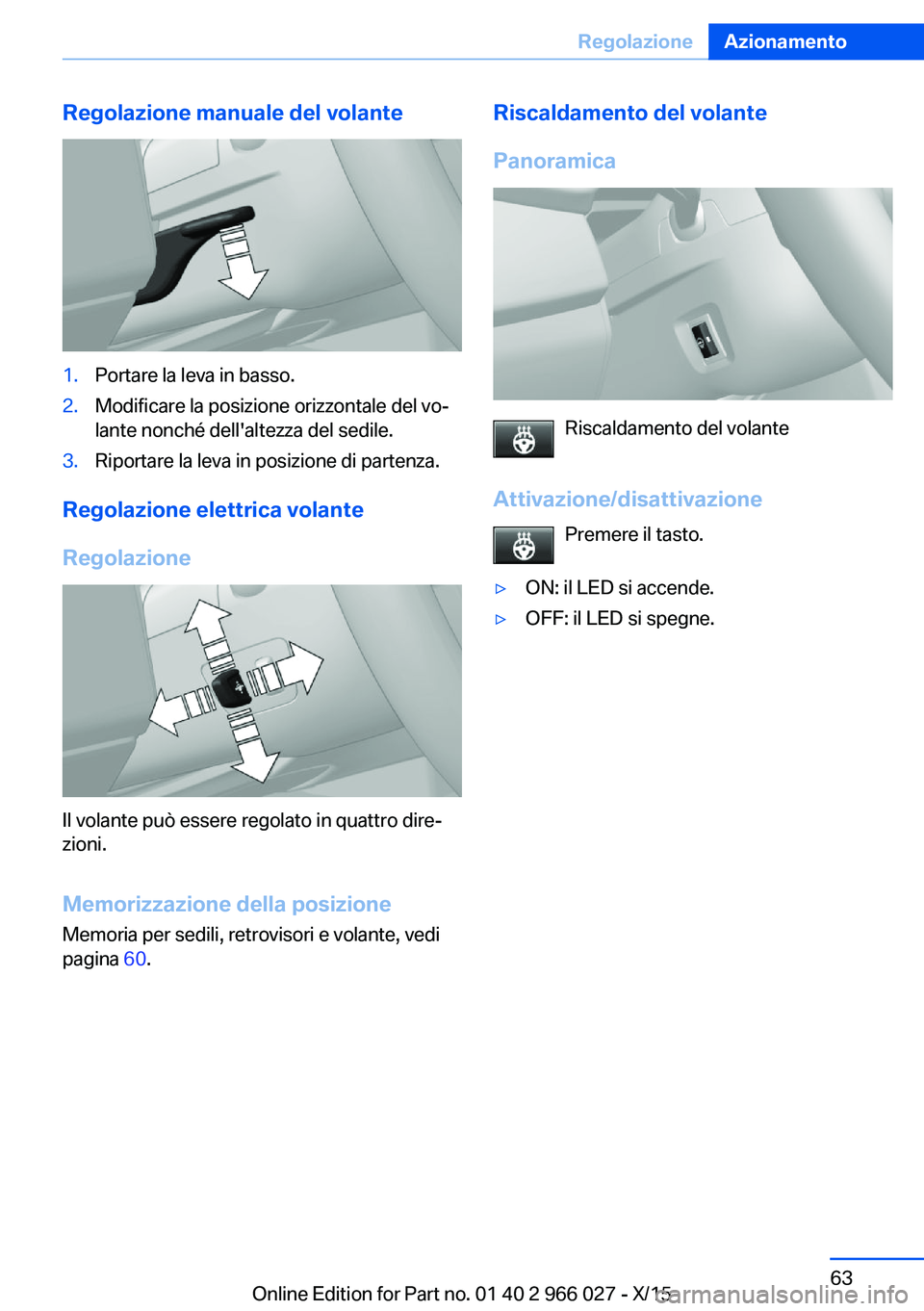 BMW X6 2016 Libretti Di Uso E manutenzione (in Italian) Regolazione manuale del volante1.Portare la leva in basso.2.Modificare la posizione orizzontale del vo‐
lante nonché dell'altezza del sedile.3.Riportare la leva in posizione di partenza.
Regola BMW X6 2016 Libretti Di Uso E manutenzione (in Italian) Regolazione manuale del volante1.Portare la leva in basso.2.Modificare la posizione orizzontale del vo‐
lante nonché dell'altezza del sedile.3.Riportare la leva in posizione di partenza.
Regola