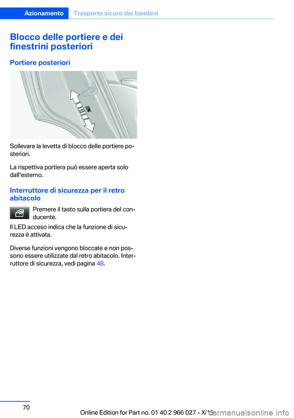 BMW X6 2016 Libretti Di Uso E manutenzione (in Italian) Blocco delle portiere e dei
finestrini posteriori
Portiere posteriori
Sollevare la levetta di blocco delle portiere po‐
steriori.
La rispettiva portiera può essere aperta solo
dall'esterno.
Int BMW X6 2016 Libretti Di Uso E manutenzione (in Italian) Blocco delle portiere e dei
finestrini posteriori
Portiere posteriori
Sollevare la levetta di blocco delle portiere po‐
steriori.
La rispettiva portiera può essere aperta solo
dall'esterno.
Int