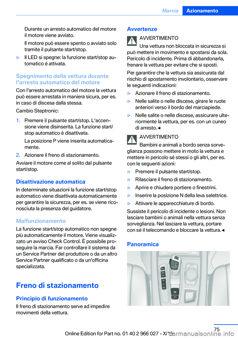 BMW X6 2016 Libretti Di Uso E manutenzione (in Italian) Durante un arresto automatico del motore
il motore viene avviato.
Il motore può essere spento o avviato solo
tramite il pulsante start/stop.▷Il LED si spegne: la funzione start/stop au‐
tomatico BMW X6 2016 Libretti Di Uso E manutenzione (in Italian) Durante un arresto automatico del motore
il motore viene avviato.
Il motore può essere spento o avviato solo
tramite il pulsante start/stop.▷Il LED si spegne: la funzione start/stop au‐
tomatico
