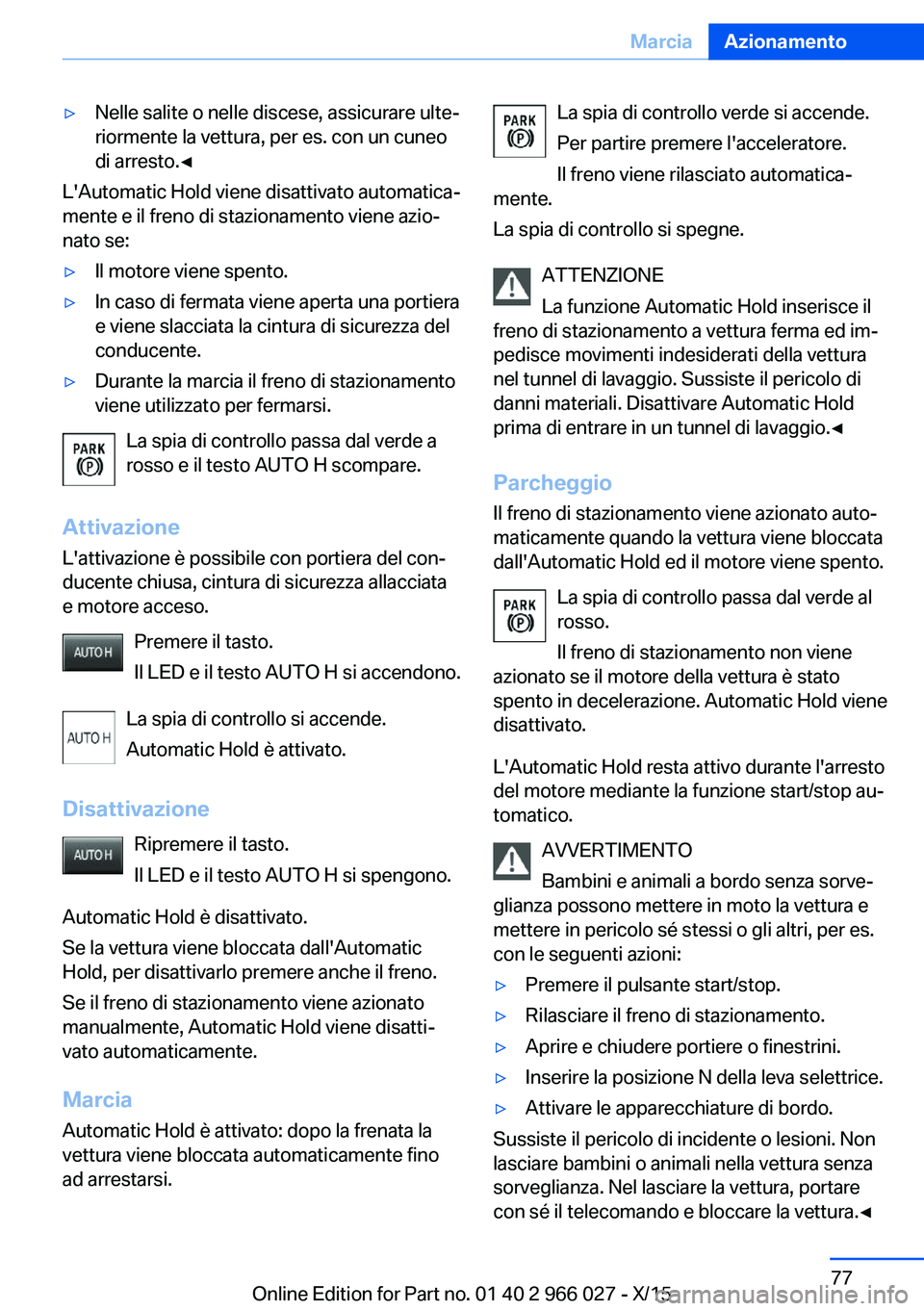 BMW X6 2016 Libretti Di Uso E manutenzione (in Italian) ▷Nelle salite o nelle discese, assicurare ulte‐
riormente la vettura, per es. con un cuneo
di arresto.◀
L'Automatic Hold viene disattivato automatica‐
mente e il freno di stazionamento vie BMW X6 2016 Libretti Di Uso E manutenzione (in Italian) ▷Nelle salite o nelle discese, assicurare ulte‐
riormente la vettura, per es. con un cuneo
di arresto.◀
L'Automatic Hold viene disattivato automatica‐
mente e il freno di stazionamento vie