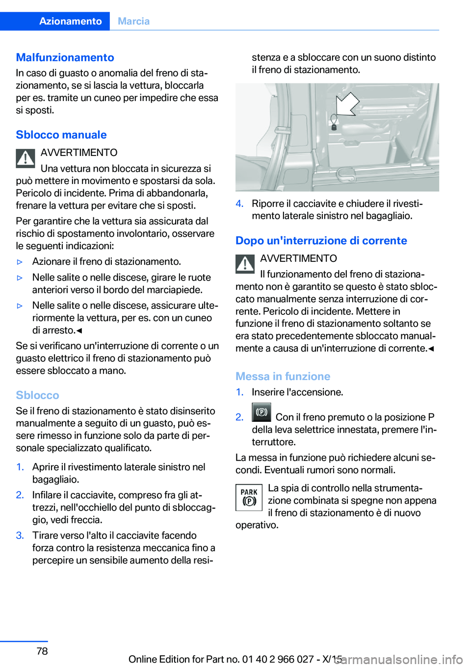 BMW X6 2016 Libretti Di Uso E manutenzione (in Italian) MalfunzionamentoIn caso di guasto o anomalia del freno di sta‐
zionamento, se si lascia la vettura, bloccarla
per es. tramite un cuneo per impedire che essa
si sposti.
Sblocco manuale AVVERTIMENTO
U BMW X6 2016 Libretti Di Uso E manutenzione (in Italian) MalfunzionamentoIn caso di guasto o anomalia del freno di sta‐
zionamento, se si lascia la vettura, bloccarla
per es. tramite un cuneo per impedire che essa
si sposti.
Sblocco manuale AVVERTIMENTO
U