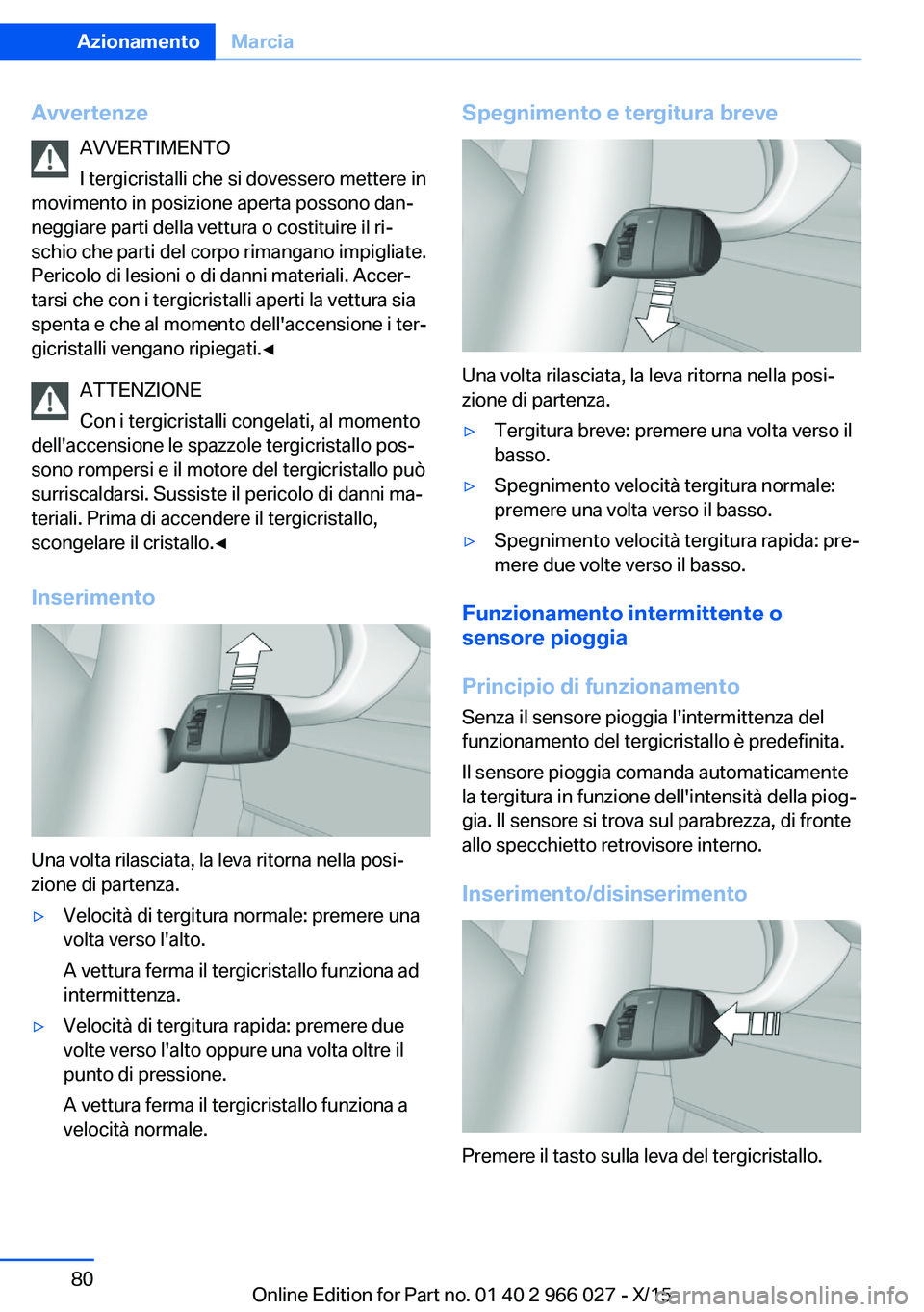 BMW X6 2016 Libretti Di Uso E manutenzione (in Italian) AvvertenzeAVVERTIMENTO
I tergicristalli che si dovessero mettere in
movimento in posizione aperta possono dan‐
neggiare parti della vettura o costituire il ri‐
schio che parti del corpo rimangano BMW X6 2016 Libretti Di Uso E manutenzione (in Italian) AvvertenzeAVVERTIMENTO
I tergicristalli che si dovessero mettere in
movimento in posizione aperta possono dan‐
neggiare parti della vettura o costituire il ri‐
schio che parti del corpo rimangano