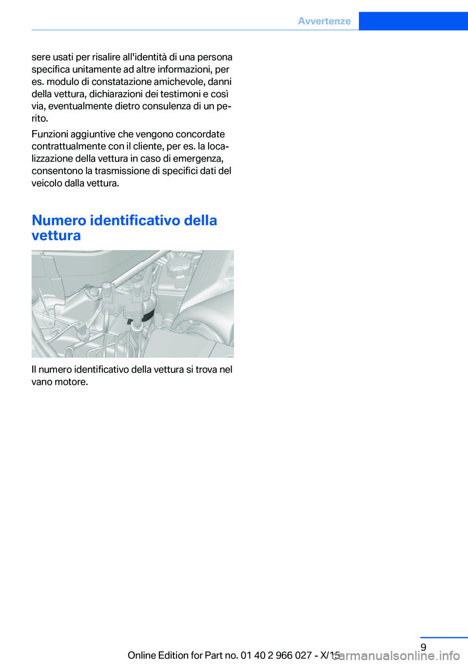 BMW X6 2016  Libretti Di Uso E manutenzione (in Italian) sere usati per risalire all'identità di una persona
specifica unitamente ad altre informazioni, per
es. modulo di constatazione amichevole, danni
della vettura, dichiarazioni dei testimoni e cos�