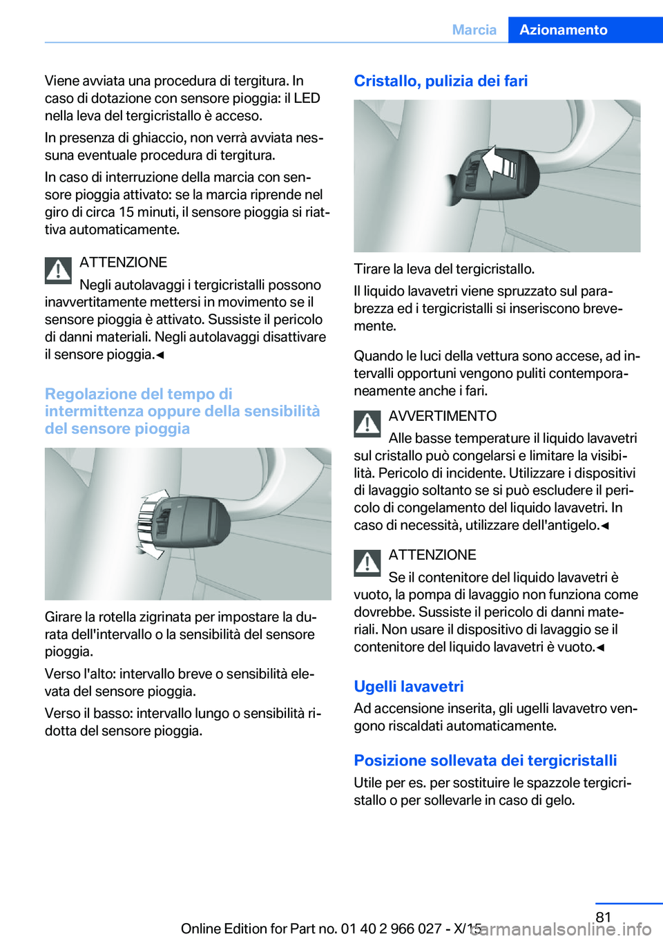 BMW X6 2016 Libretti Di Uso E manutenzione (in Italian) Viene avviata una procedura di tergitura. In
caso di dotazione con sensore pioggia: il LED
nella leva del tergicristallo è acceso.
In presenza di ghiaccio, non verrà avviata nes‐
suna eventuale pr BMW X6 2016 Libretti Di Uso E manutenzione (in Italian) Viene avviata una procedura di tergitura. In
caso di dotazione con sensore pioggia: il LED
nella leva del tergicristallo è acceso.
In presenza di ghiaccio, non verrà avviata nes‐
suna eventuale pr