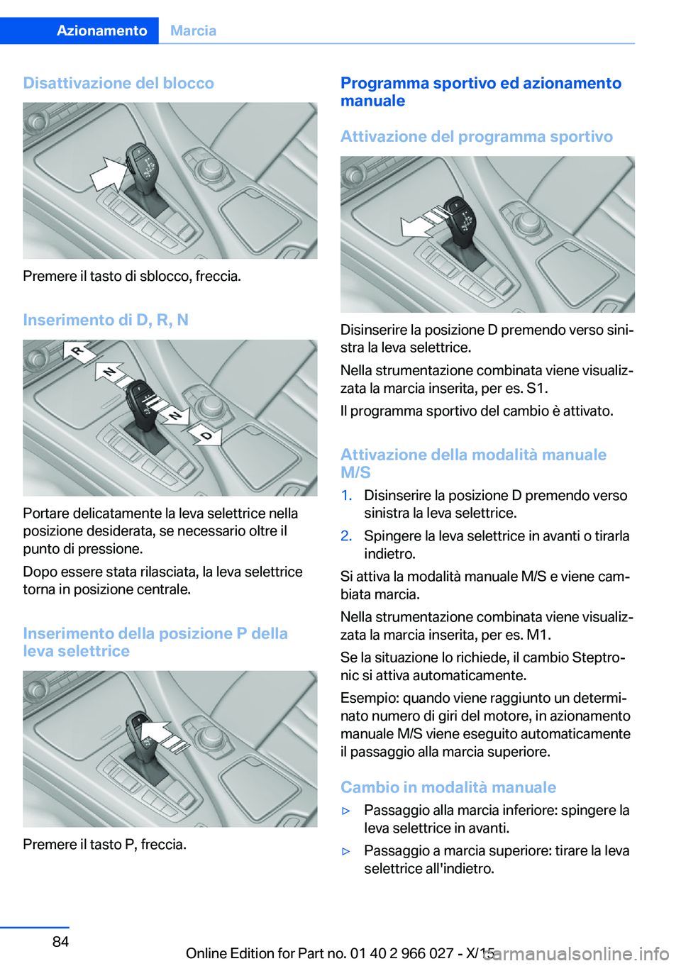 BMW X6 2016 Libretti Di Uso E manutenzione (in Italian) Disattivazione del blocco
Premere il tasto di sblocco, freccia.Inserimento di D, R, N
Portare delicatamente la leva selettrice nella
posizione desiderata, se necessario oltre il
punto di pressione.
Do BMW X6 2016 Libretti Di Uso E manutenzione (in Italian) Disattivazione del blocco
Premere il tasto di sblocco, freccia.Inserimento di D, R, N
Portare delicatamente la leva selettrice nella
posizione desiderata, se necessario oltre il
punto di pressione.
Do