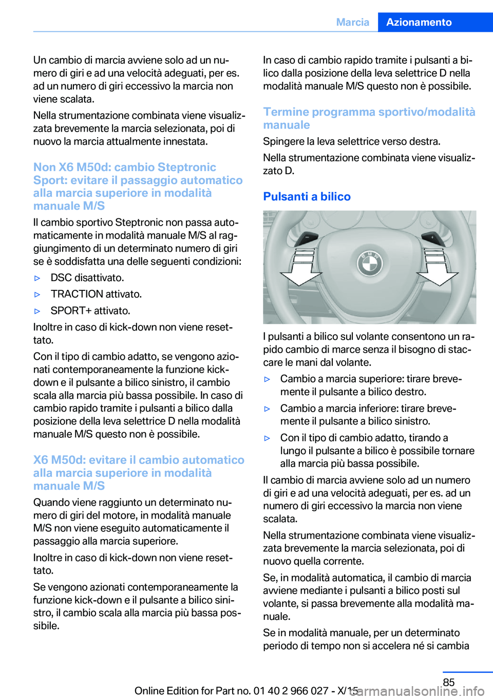 BMW X6 2016 Libretti Di Uso E manutenzione (in Italian) Un cambio di marcia avviene solo ad un nu‐
mero di giri e ad una velocità adeguati, per es.
ad un numero di giri eccessivo la marcia non
viene scalata.
Nella strumentazione combinata viene visualiz BMW X6 2016 Libretti Di Uso E manutenzione (in Italian) Un cambio di marcia avviene solo ad un nu‐
mero di giri e ad una velocità adeguati, per es.
ad un numero di giri eccessivo la marcia non
viene scalata.
Nella strumentazione combinata viene visualiz