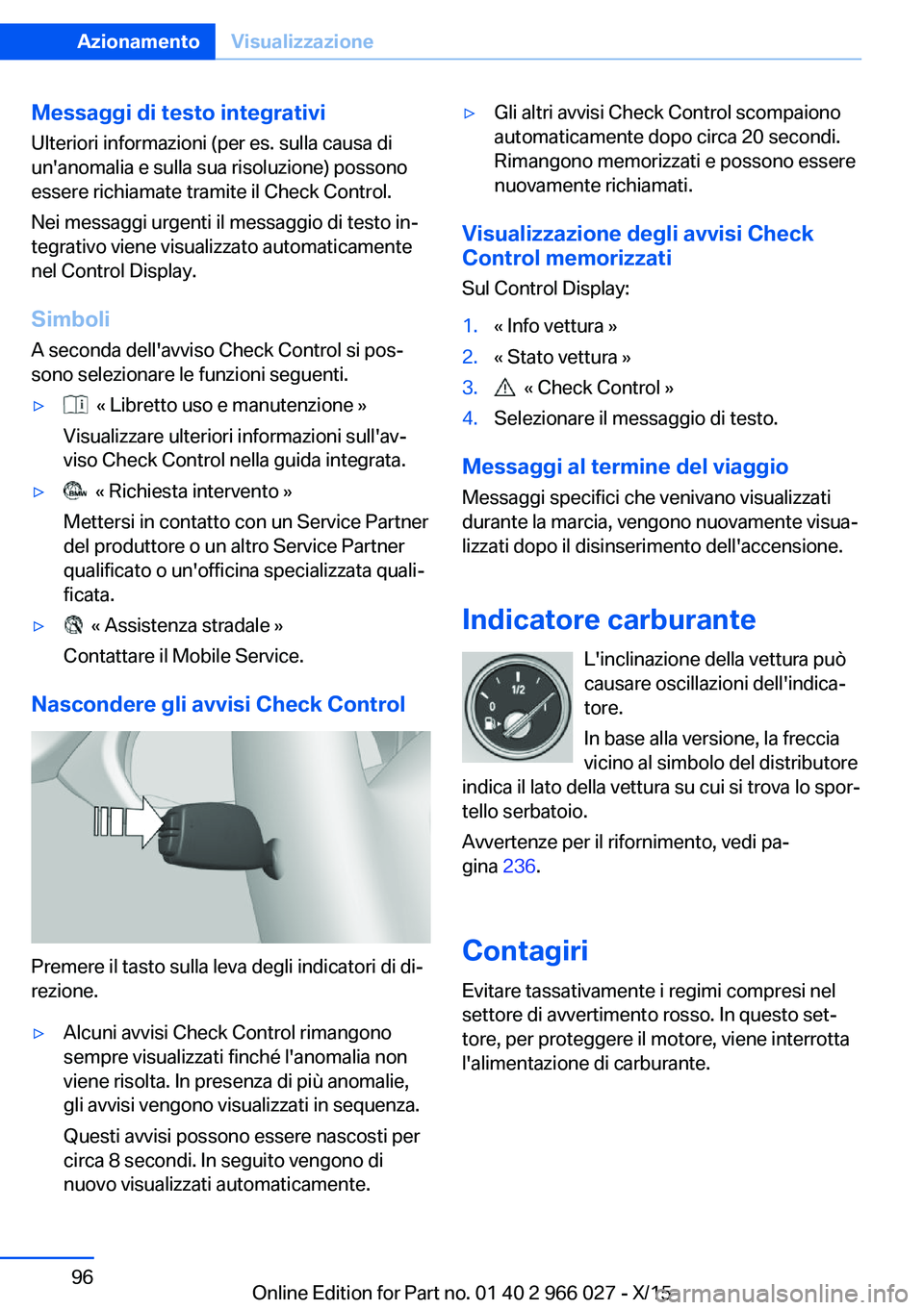 BMW X6 2016 Libretti Di Uso E manutenzione (in Italian) Messaggi di testo integrativiUlteriori informazioni (per es. sulla causa di
un'anomalia e sulla sua risoluzione) possono
essere richiamate tramite il Check Control.
Nei messaggi urgenti il messagg BMW X6 2016 Libretti Di Uso E manutenzione (in Italian) Messaggi di testo integrativiUlteriori informazioni (per es. sulla causa di
un'anomalia e sulla sua risoluzione) possono
essere richiamate tramite il Check Control.
Nei messaggi urgenti il messagg