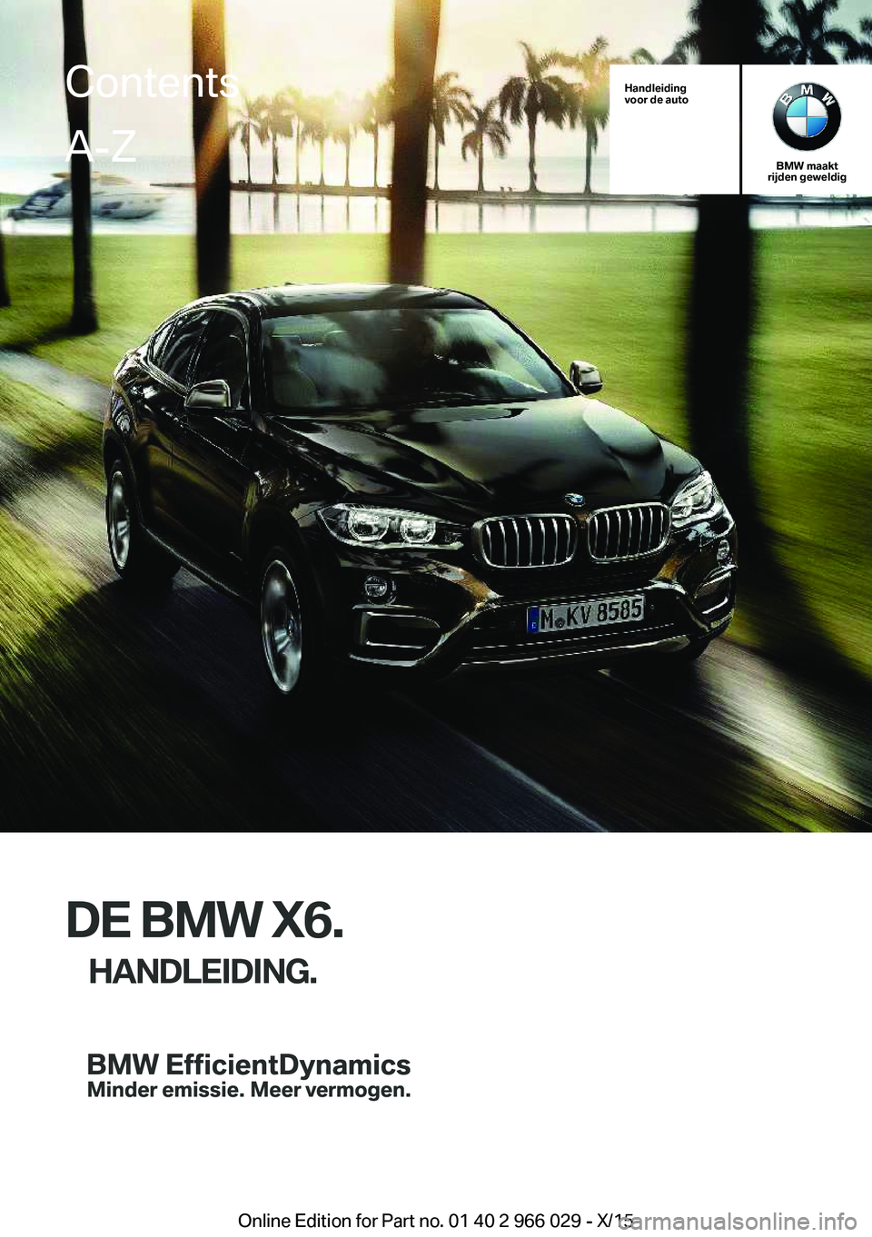 BMW X6 2016  Instructieboekjes (in Dutch) Handleiding
voor de auto
BMW maakt
rijden geweldig
DE BMW X6.
HANDLEIDING.
ContentsA-Z
Online Edition for Part no. 01 40 2 966 029 - X/15   
