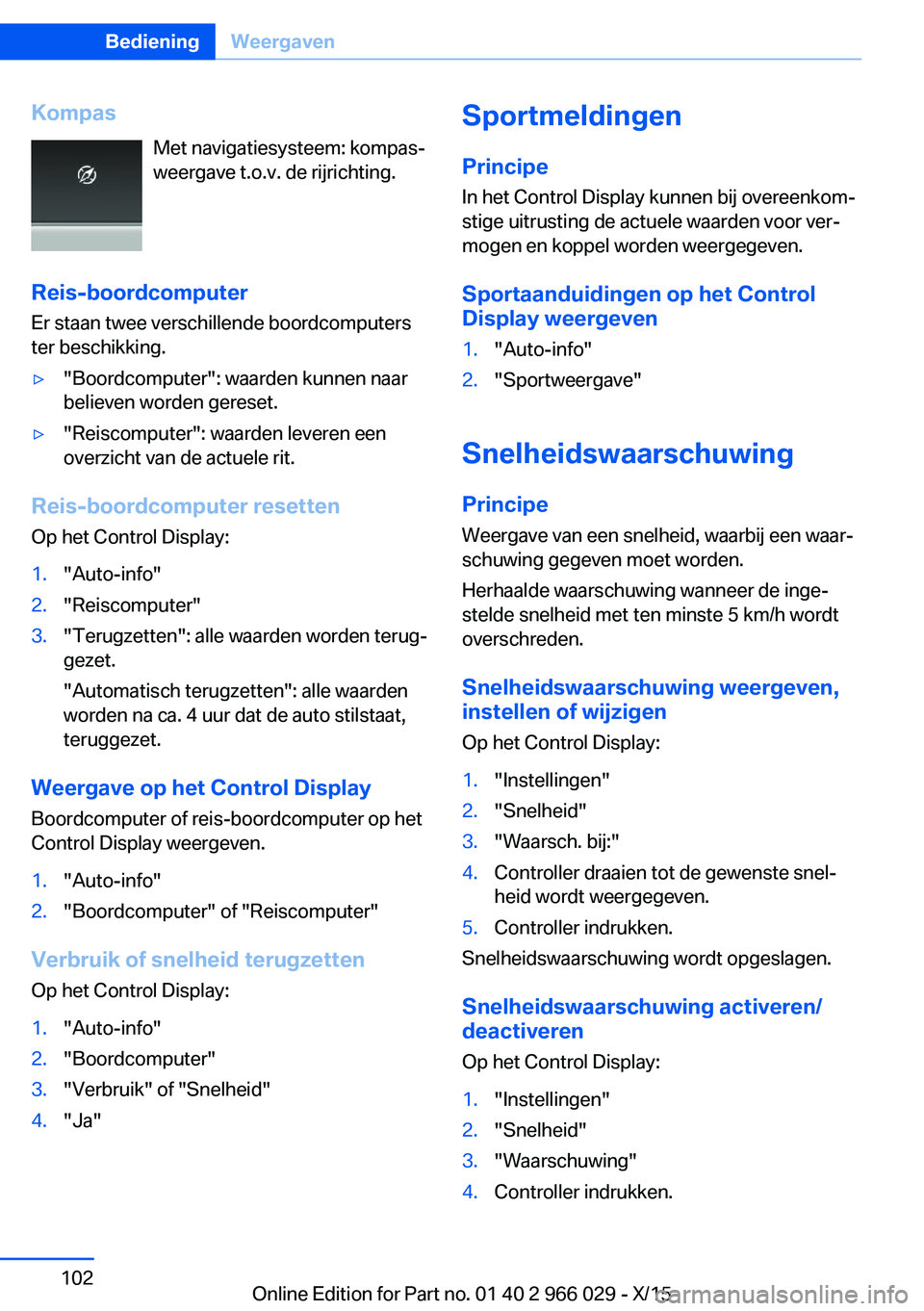 BMW X6 2016 Instructieboekjes (in Dutch) KompasMet navigatiesysteem: kompas‐
weergave t.o.v. de rijrichting.
Reis-boordcomputer Er staan twee verschillende boordcomputers
ter beschikking.▷"Boordcomputer": waarden kunnen naar
beli BMW X6 2016 Instructieboekjes (in Dutch) KompasMet navigatiesysteem: kompas‐
weergave t.o.v. de rijrichting.
Reis-boordcomputer Er staan twee verschillende boordcomputers
ter beschikking.▷"Boordcomputer": waarden kunnen naar
beli