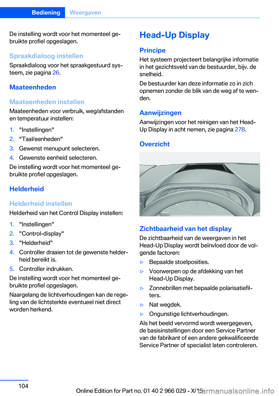 BMW X6 2016 Instructieboekjes (in Dutch) De instelling wordt voor het momenteel ge‐
bruikte profiel opgeslagen.
Spraakdialoog instellen
Spraakdialoog voor het spraakgestuurd sys‐
teem, zie pagina 26.
Maateenheden
Maateenheden instellen BMW X6 2016 Instructieboekjes (in Dutch) De instelling wordt voor het momenteel ge‐
bruikte profiel opgeslagen.
Spraakdialoog instellen
Spraakdialoog voor het spraakgestuurd sys‐
teem, zie pagina 26.
Maateenheden
Maateenheden instellen