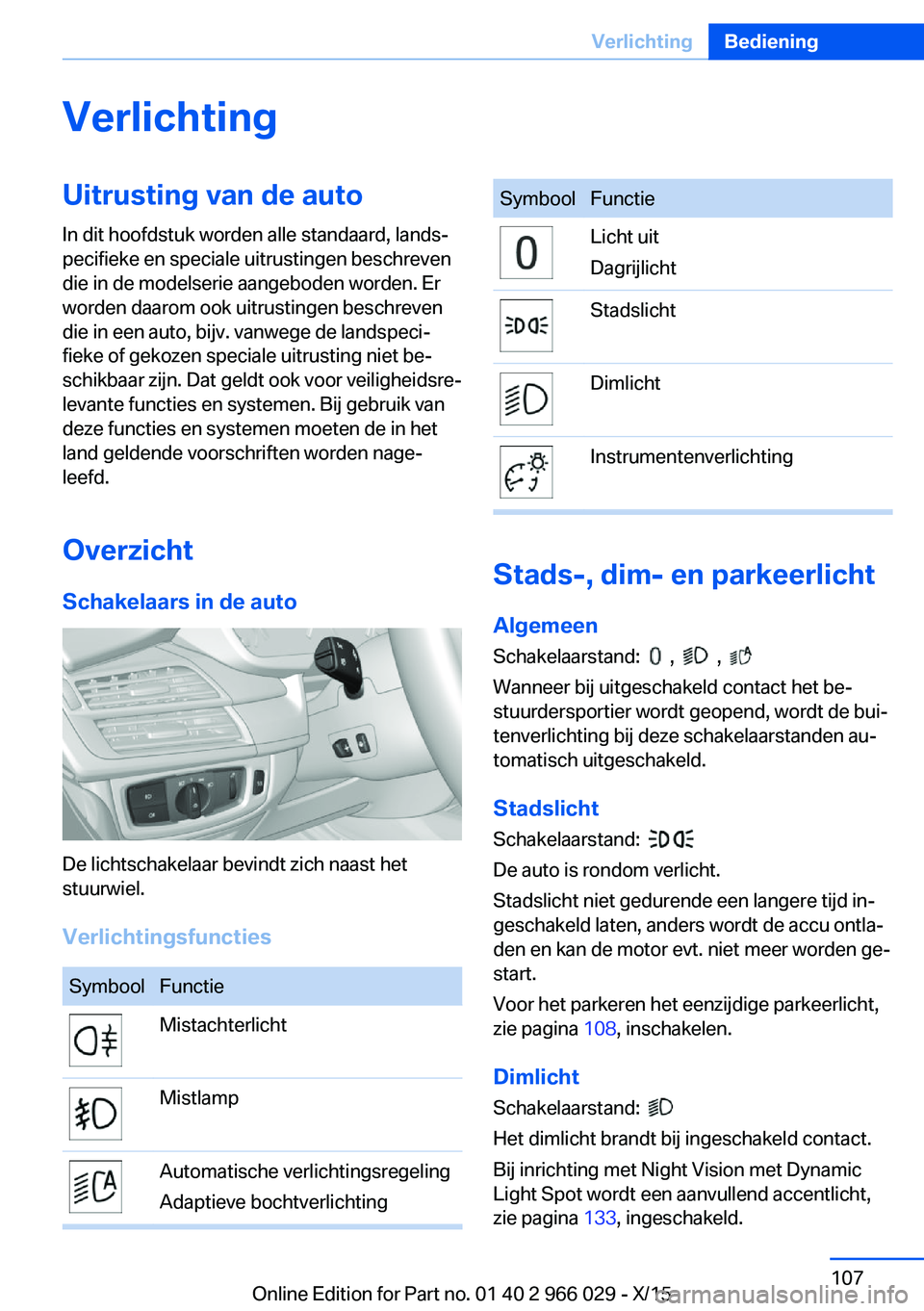 BMW X6 2016 Instructieboekjes (in Dutch) VerlichtingUitrusting van de autoIn dit hoofdstuk worden alle standaard, lands‐
pecifieke en speciale uitrustingen beschreven
die in de modelserie aangeboden worden. Er
worden daarom ook uitrustinge BMW X6 2016 Instructieboekjes (in Dutch) VerlichtingUitrusting van de autoIn dit hoofdstuk worden alle standaard, lands‐
pecifieke en speciale uitrustingen beschreven
die in de modelserie aangeboden worden. Er
worden daarom ook uitrustinge