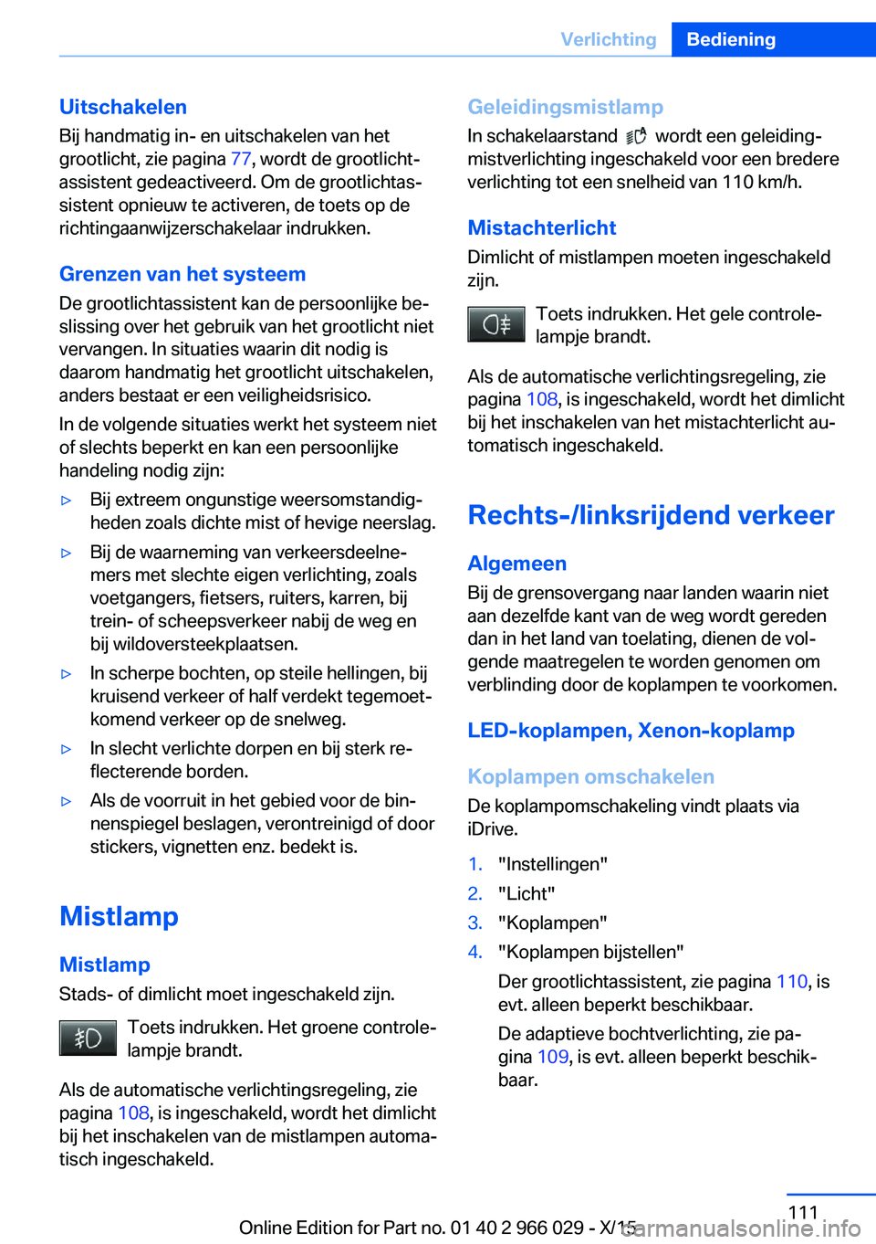 BMW X6 2016 Instructieboekjes (in Dutch) Uitschakelen
Bij handmatig in- en uitschakelen van het
grootlicht, zie pagina 77, wordt de grootlicht‐
assistent gedeactiveerd. Om de grootlichtas‐
sistent opnieuw te activeren, de toets op de
ri BMW X6 2016 Instructieboekjes (in Dutch) Uitschakelen
Bij handmatig in- en uitschakelen van het
grootlicht, zie pagina 77, wordt de grootlicht‐
assistent gedeactiveerd. Om de grootlichtas‐
sistent opnieuw te activeren, de toets op de
ri