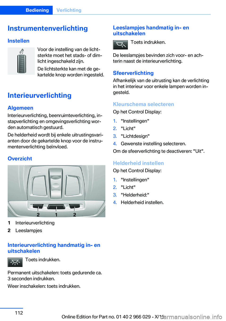 BMW X6 2016 Instructieboekjes (in Dutch) InstrumentenverlichtingInstellen Voor de instelling van de licht‐
sterkte moet het stads- of dim‐
licht ingeschakeld zijn.
De lichtsterkte kan met de ge‐
kartelde knop worden ingesteld.
Interieu BMW X6 2016 Instructieboekjes (in Dutch) InstrumentenverlichtingInstellen Voor de instelling van de licht‐
sterkte moet het stads- of dim‐
licht ingeschakeld zijn.
De lichtsterkte kan met de ge‐
kartelde knop worden ingesteld.
Interieu