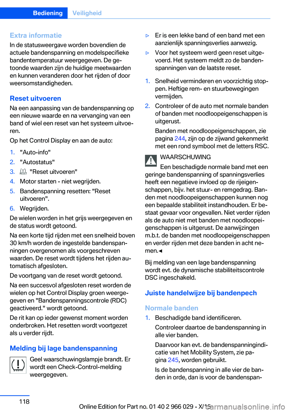 BMW X6 2016 Instructieboekjes (in Dutch) Extra informatie
In de statusweergave worden bovendien de
actuele bandenspanning en modelspecifieke
bandentemperatuur weergegeven. De ge‐
toonde waarden zijn de huidige meetwaarden
en kunnen verande BMW X6 2016 Instructieboekjes (in Dutch) Extra informatie
In de statusweergave worden bovendien de
actuele bandenspanning en modelspecifieke
bandentemperatuur weergegeven. De ge‐
toonde waarden zijn de huidige meetwaarden
en kunnen verande